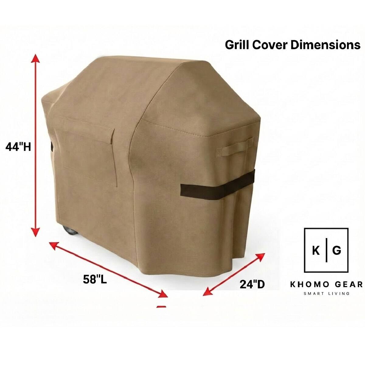 Grill Cover Dimensions
44"H
58"L
24"D
KHOMO GEAR SMART LIVING