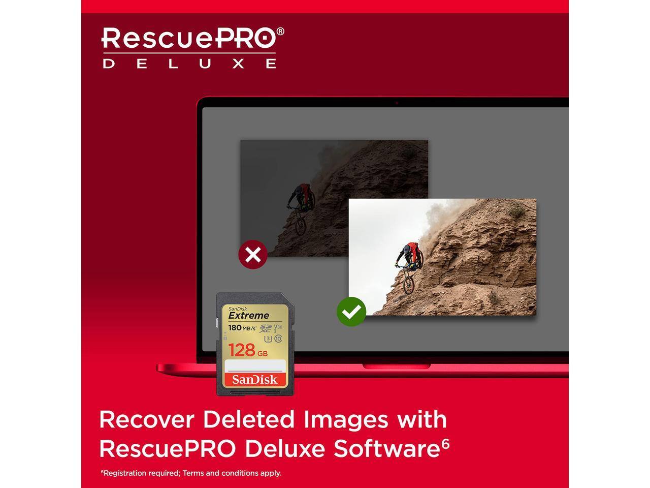 RescuePRO Deluxe XE

SanDisk Extreme 180 MB/s V30 128 GB

Recover Deleted Images with RescuePRO Deluxe Software 6

*Registration required; Terms and conditions apply.