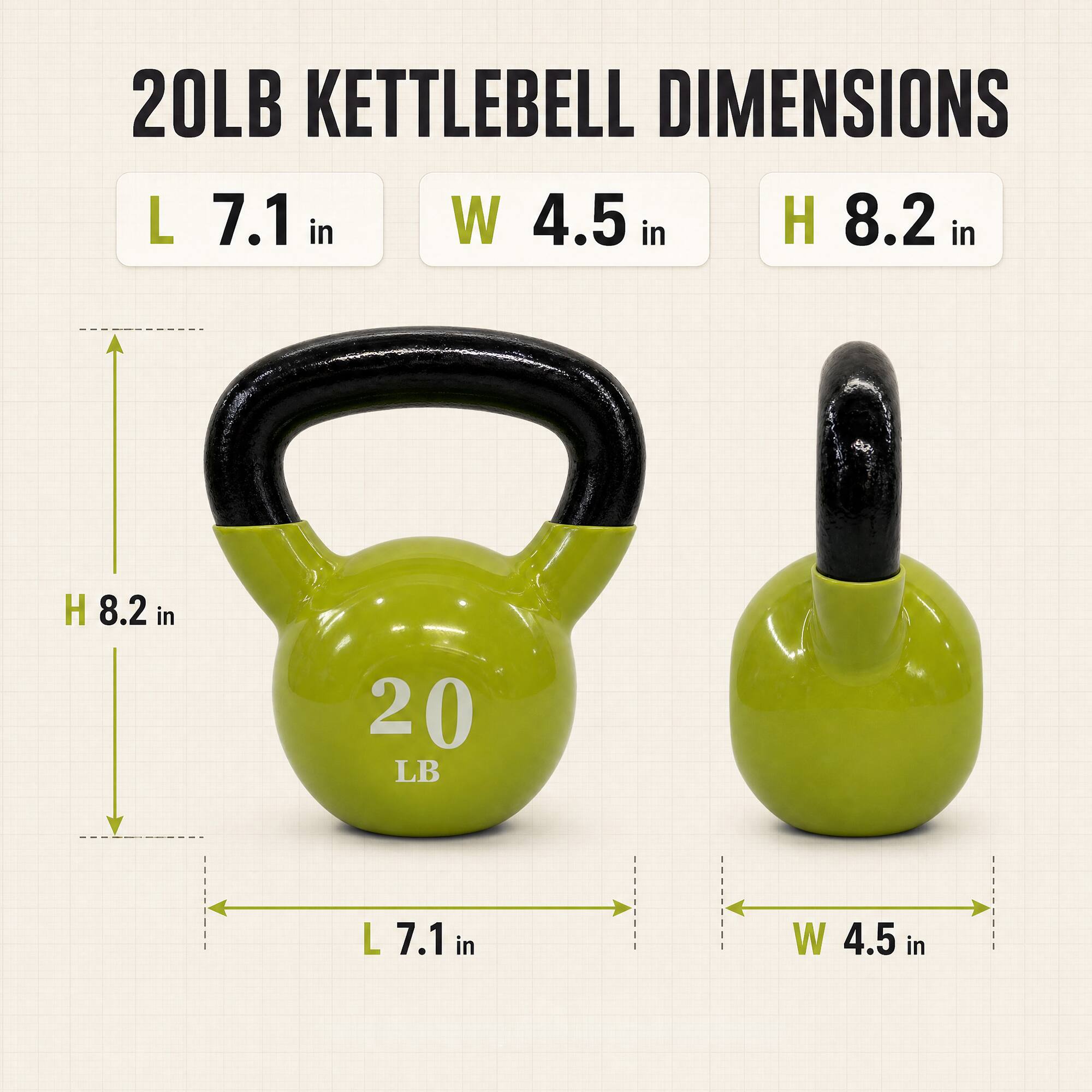 20LB KETTLEBELL DIMENSIONS  
L 7.1 in  
W 4.5 in  
H 8.2 in