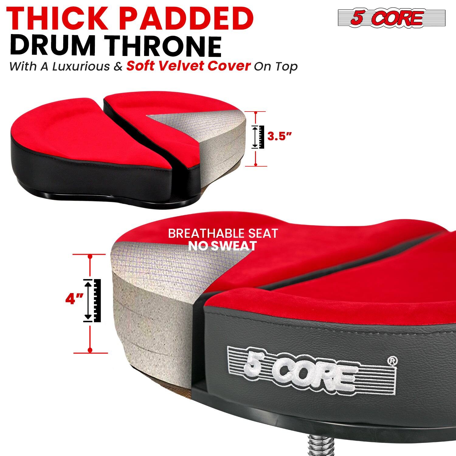 THICK PADDED DRUM THRONE  
With A Luxurious & Soft Velvet Cover On Top  

5 CORE  

BREATHABLE SEAT  
NO SWEAT  

3.5"  
4"  

5 CORE