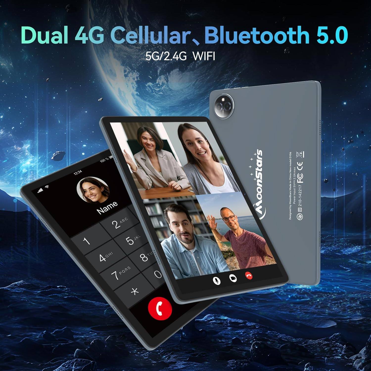 Dual 4G Cellular, Bluetooth 5.0  
5G/2.4G WIFI  

Name  
2 ABC  
1  
4 GHI  
7 PORS  
5 JKL  
8 TUV  
0  

Moonstars  
Made in China  
FC  
10-142217