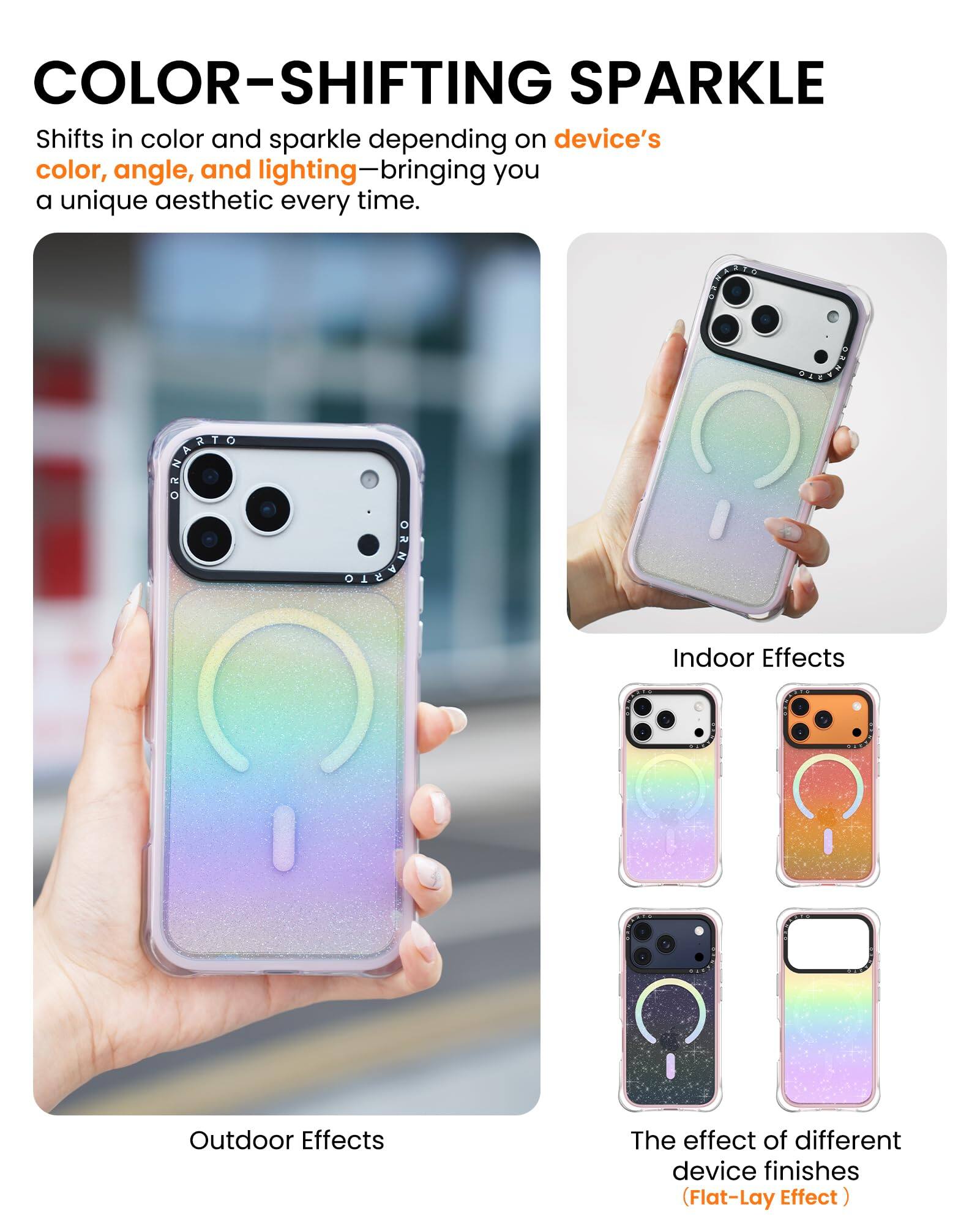 COLOR-SHIFTING SPARKLE  
Shifts in color and sparkle depending on device's color, angle, and lighting—bringing you a unique aesthetic every time.

Indoor Effects  
Outdoor Effects

The effect of different device finishes (Flat-Lay Effect)