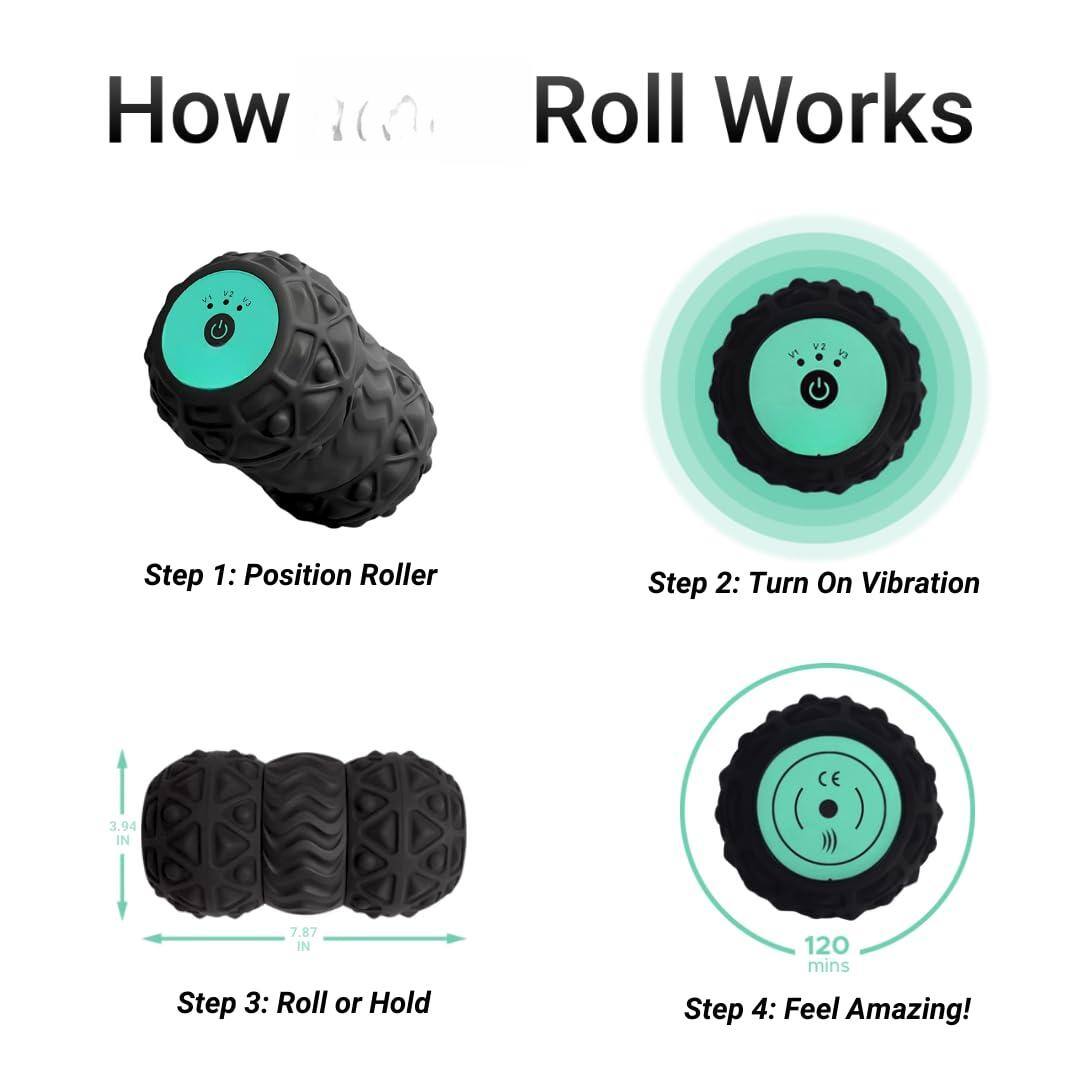 How Roll Works

Step 1: Position Roller

Step 2: Turn On Vibration

Step 3: Roll or Hold

Step 4: Feel Amazing!

3.94 IN

7.87 IN

120 mins