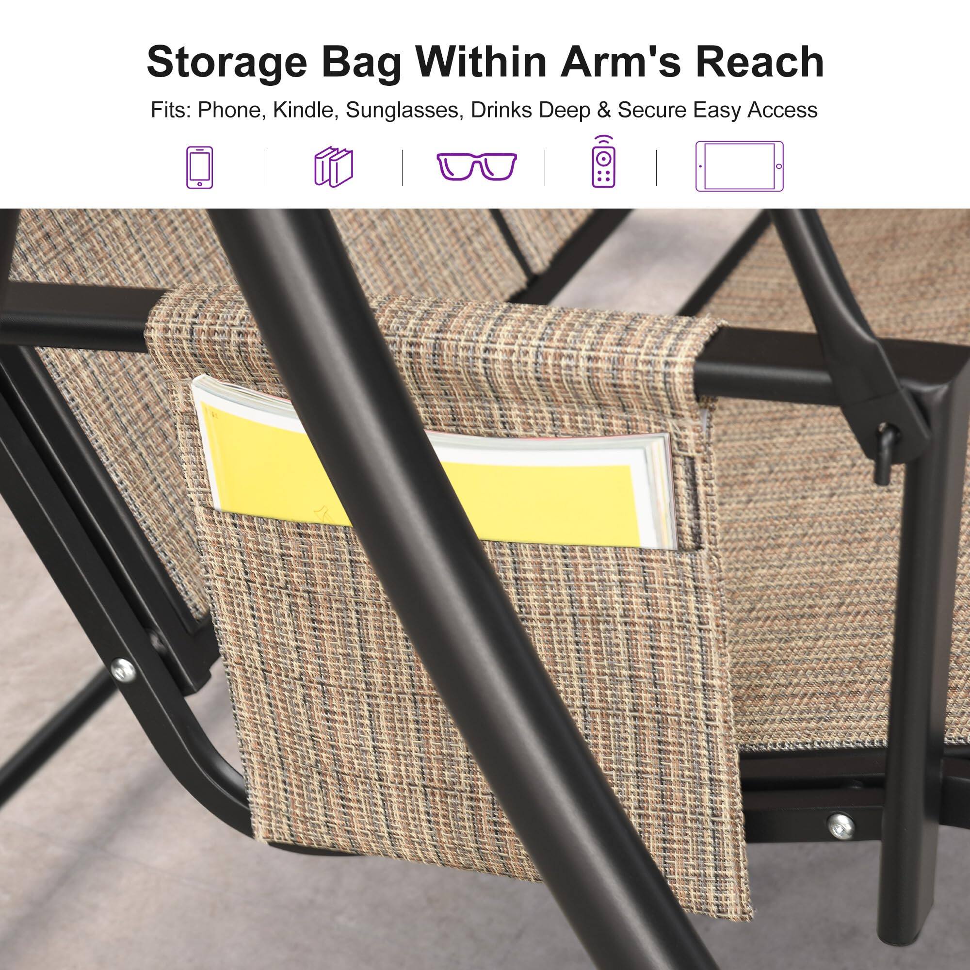 Storage Bag Within Arm's Reach  
Fits: Phone, Kindle, Sunglasses, Drinks  
Deep & Secure Easy Access