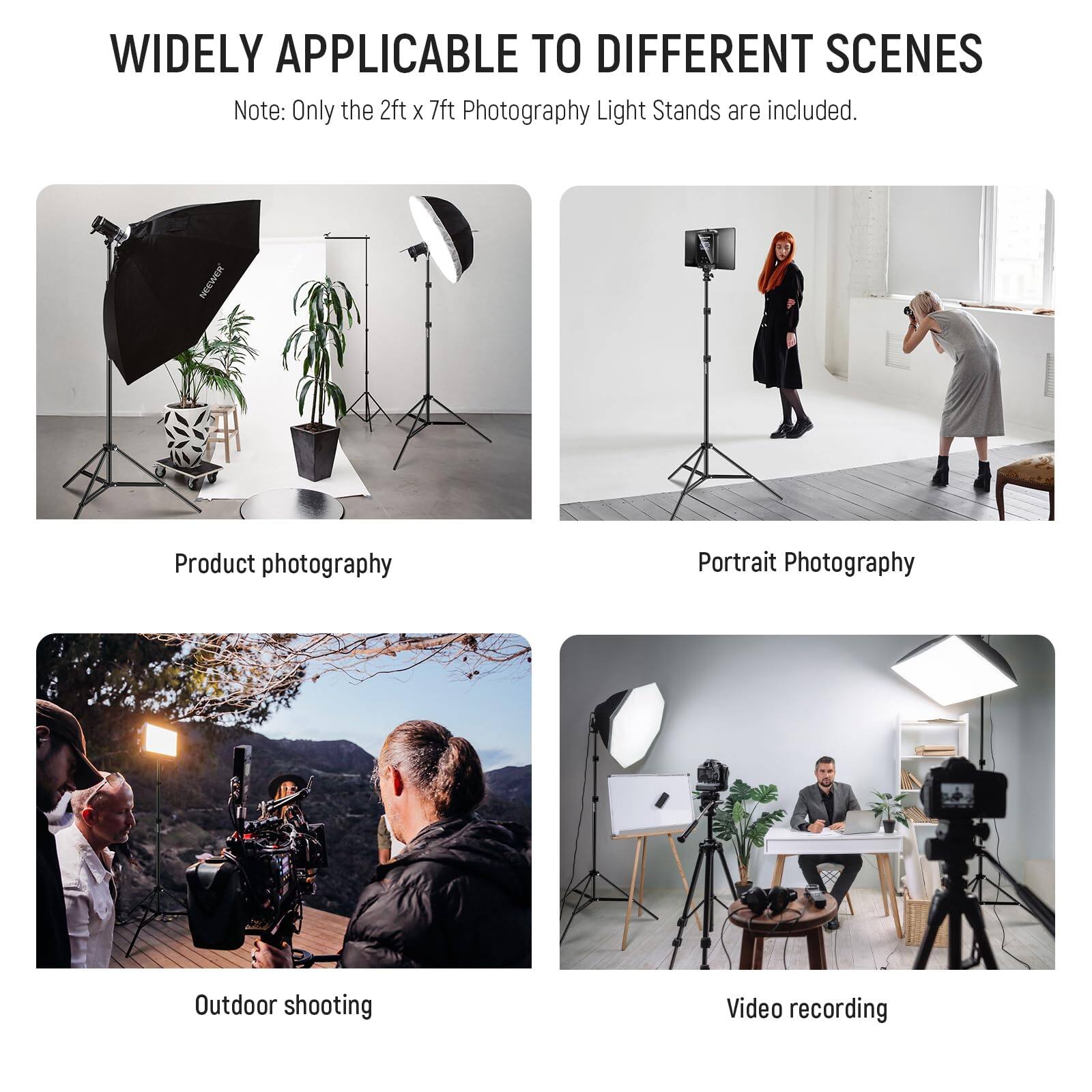 WIDELY APPLICABLE TO DIFFERENT SCENES

Note: Only the 2ft x 7ft Photography Light Stands are included.

- Product photography
- Portrait Photography
- Outdoor shooting
- Video recording
