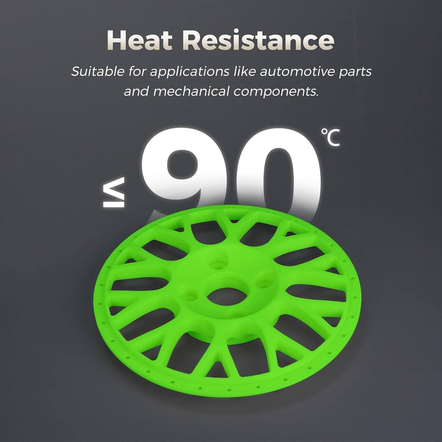 Heat Resistance  
Suitable for applications like automotive parts and mechanical components.  
90°C