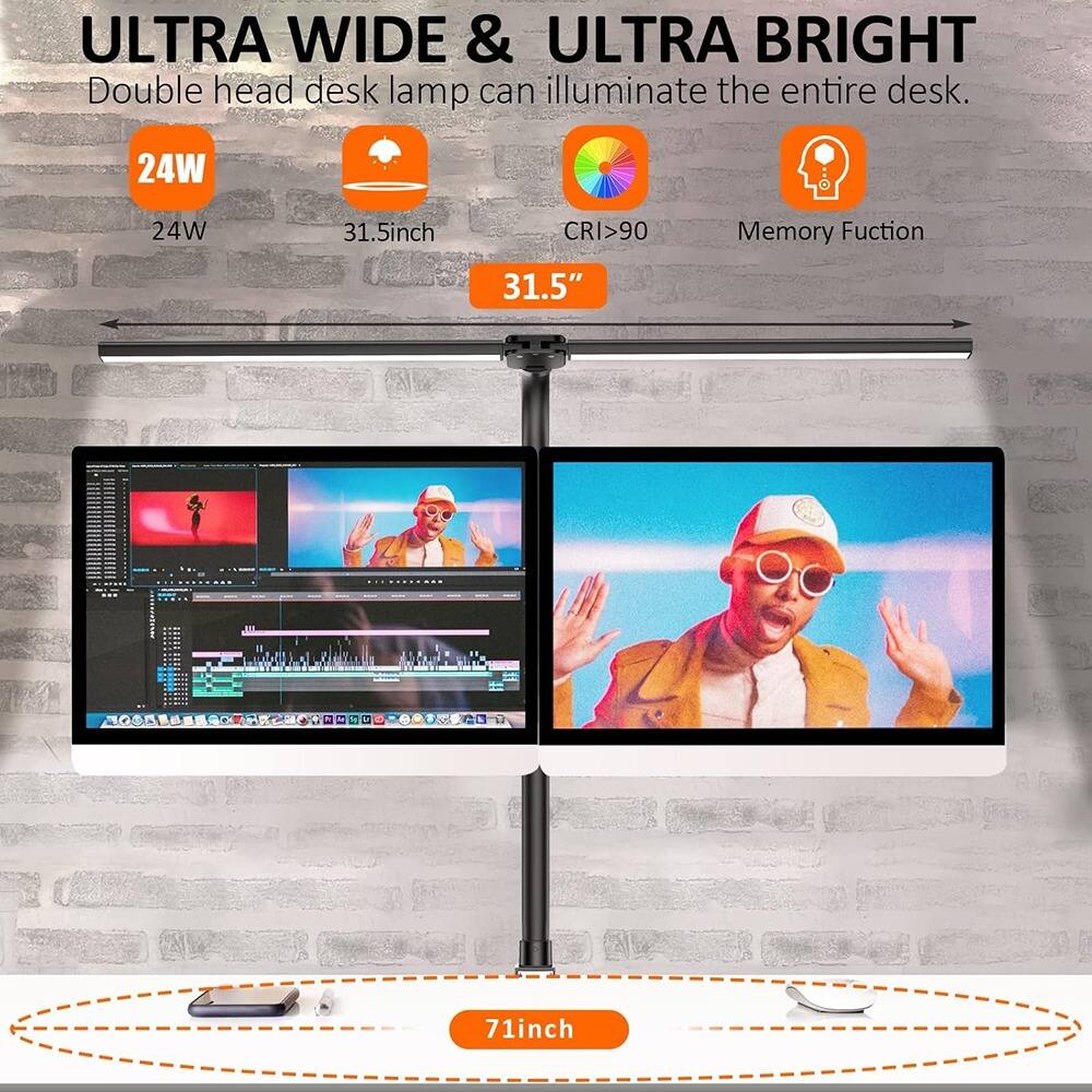 ULTRA WIDE & ULTRA BRIGHT  
Double head desk lamp can illuminate the entire desk.  

- 24W  
- 31.5inch  
- CRI>90  
- Memory Function  
- 31.5"  
- 71inch