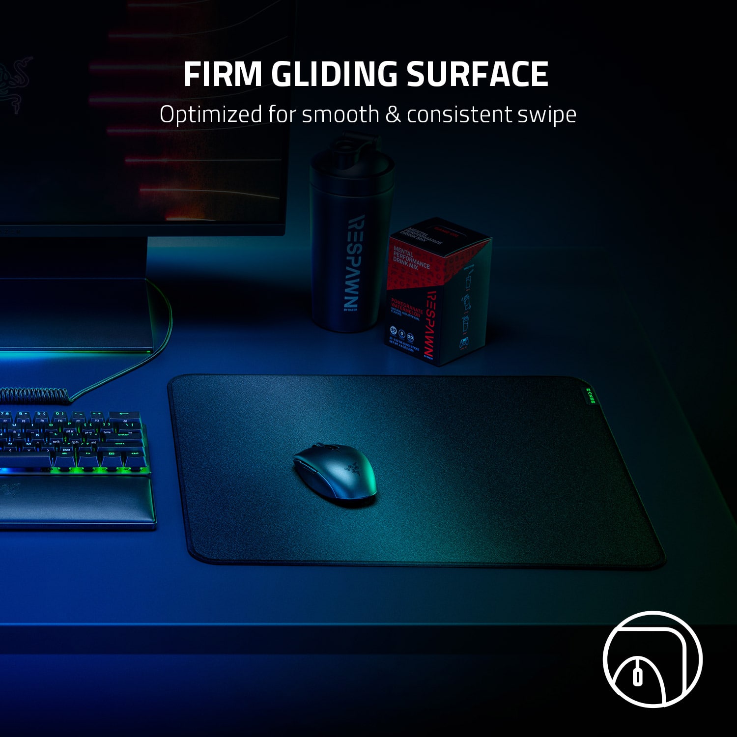 Firm gliding surface optimized for smooth and consistent swipe. Respawn! Mental performance boost.