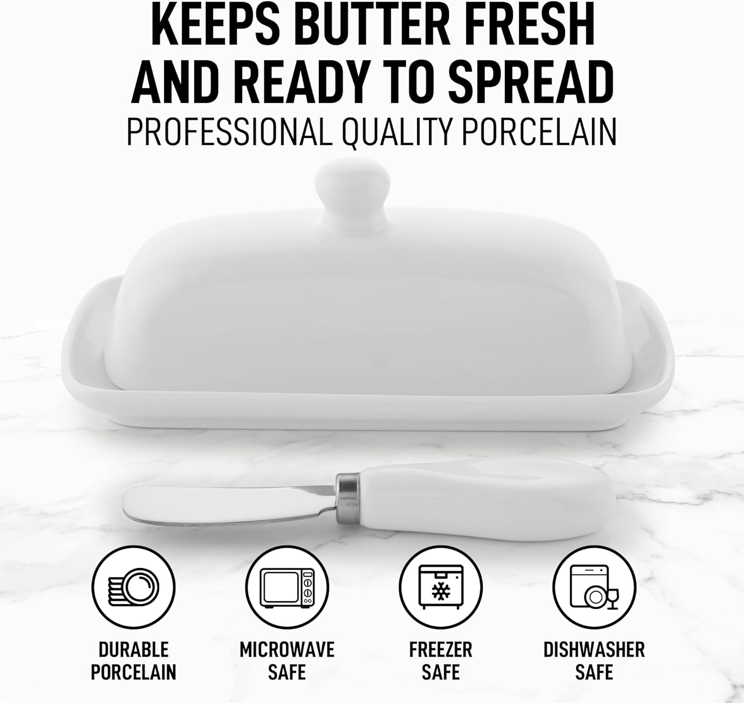 KEEPS BUTTER FRESH AND READY TO SPREAD  
PROFESSIONAL QUALITY PORCELAIN  

DURABLE PORCELAIN  
MICROWAVE SAFE  
FREEZER SAFE  
DISHWASHER SAFE