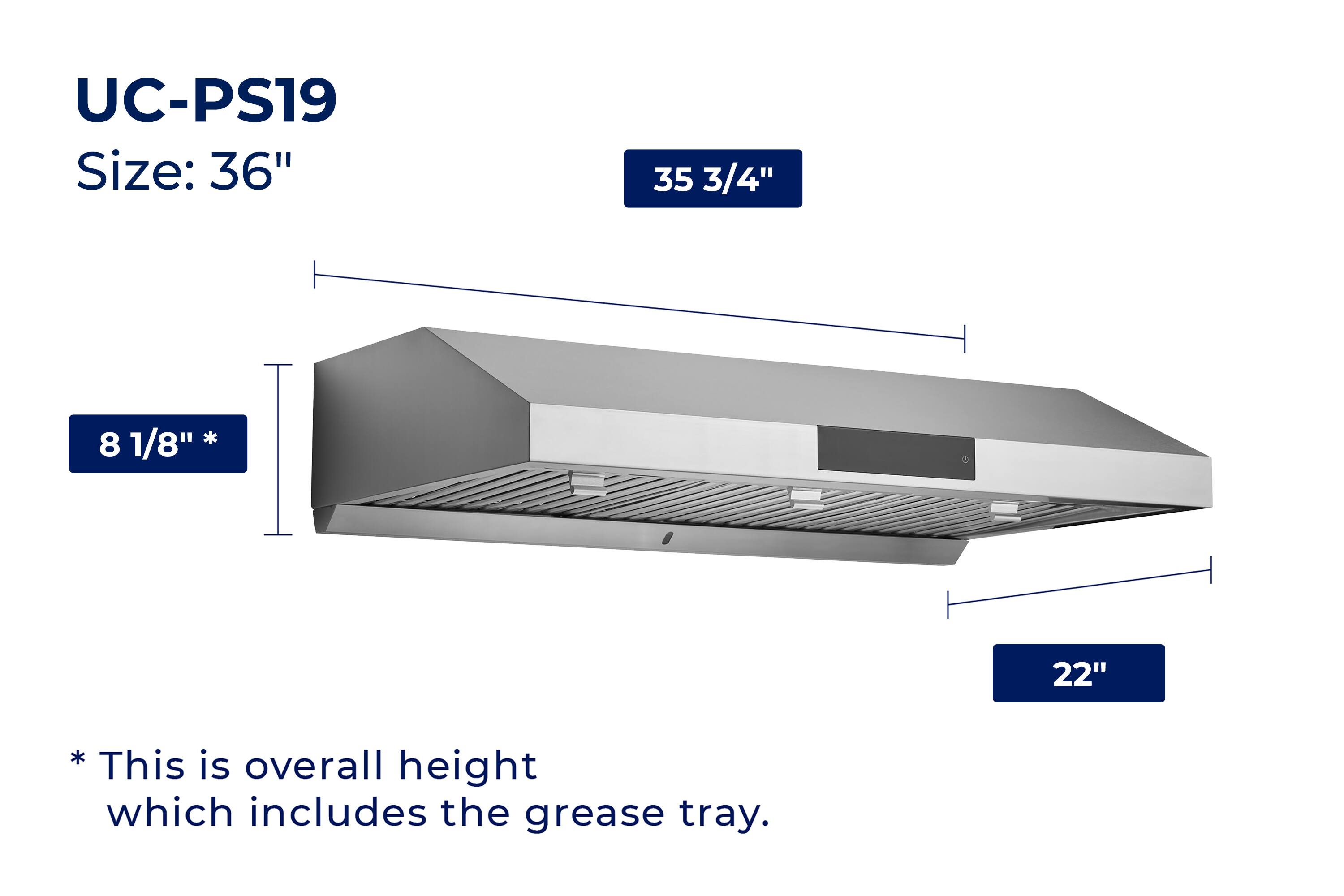 UC-PS19  
Size: 36"  
35 3/4"  
8 1/8" * 22"  

*This is overall height which includes the grease tray.