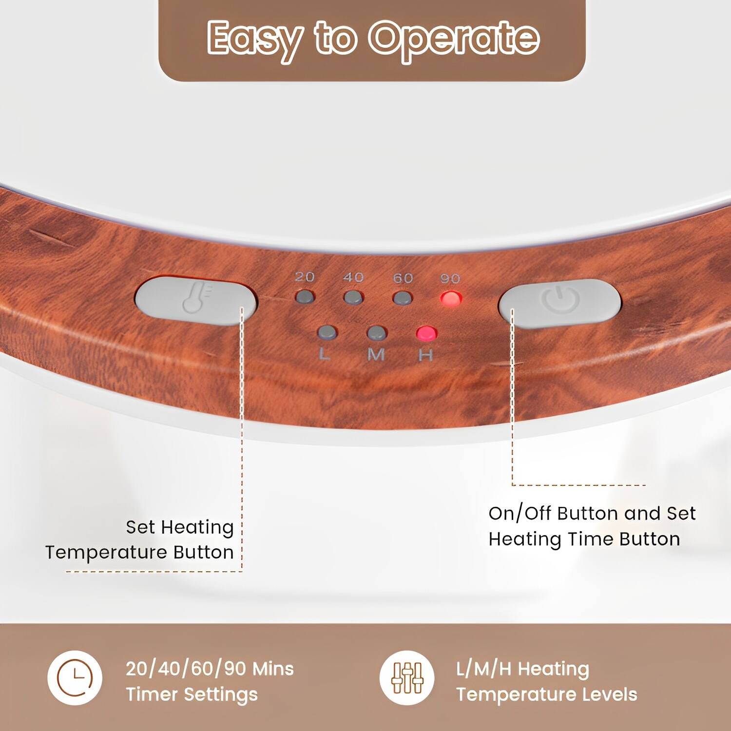 Easy to Operate

- Set Heating Temperature Button
- On/Off Button and Set Heating Time Button

20/40/60/90 Mins Timer Settings

L/M/H Heating Temperature Levels