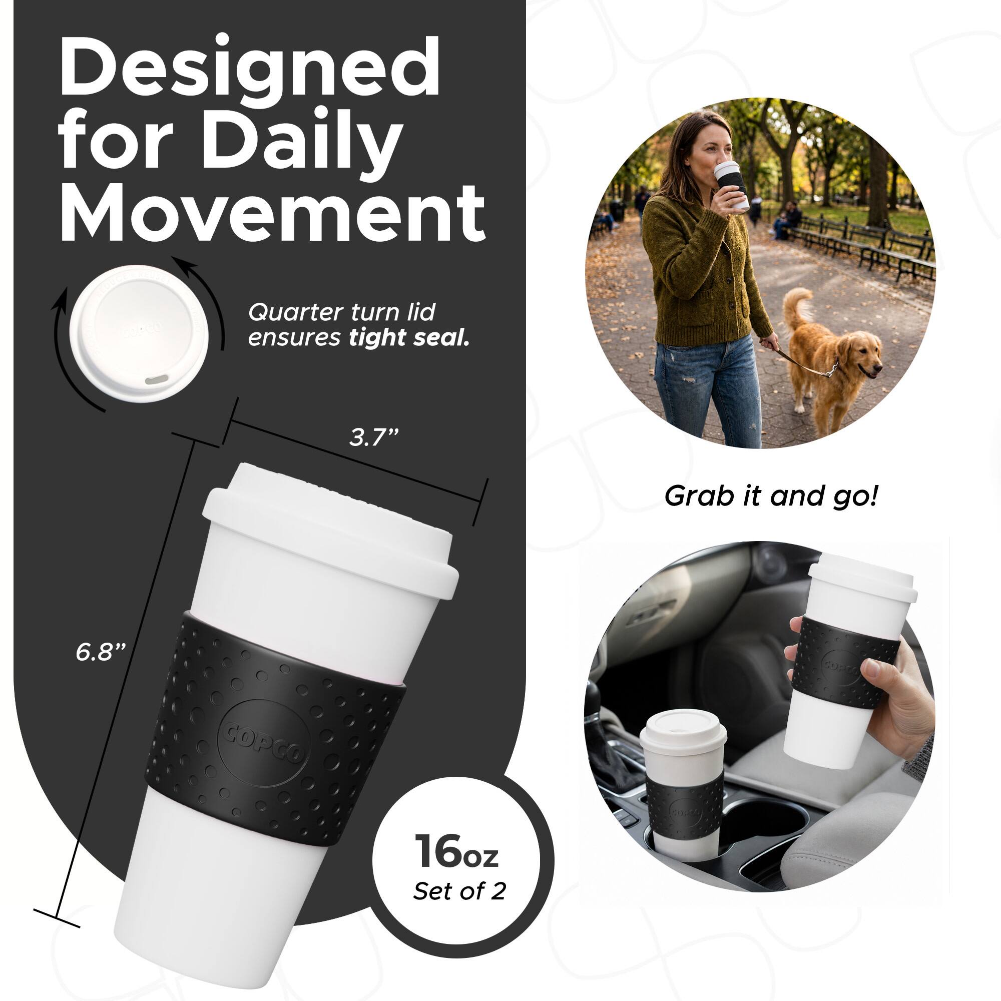 Designed for Daily Movement  
Quarter turn lid ensures tight seal.  
3.7"  
6.8"  
16oz Set of 2  
Grab it and go!