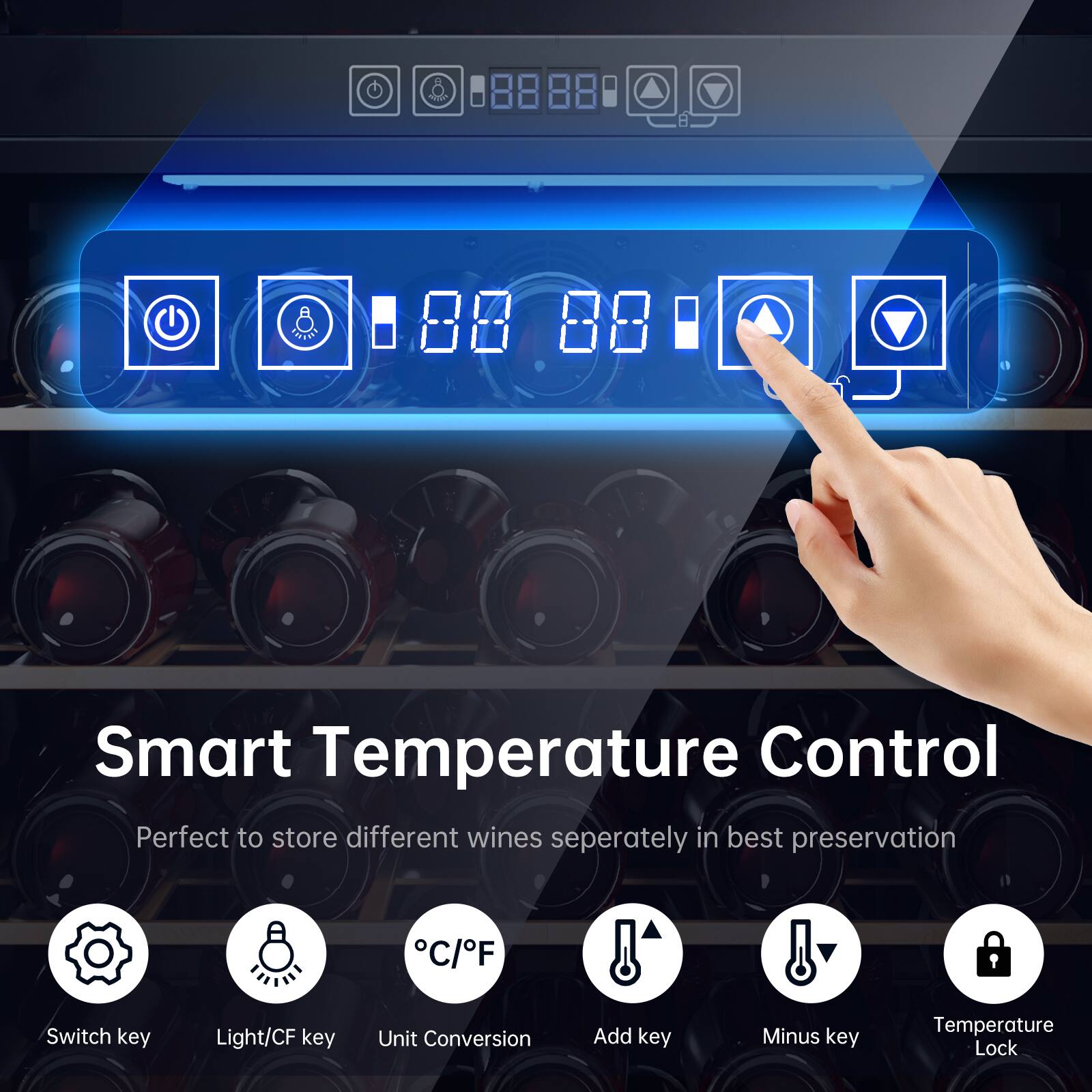 Smart Temperature Control  
Perfect to store different wines separately in best preservation  

- C/F Switch key  
- Light/CF key  
- Unit Conversion  
- Add key  
- Minus key  
- Temperature Lock
