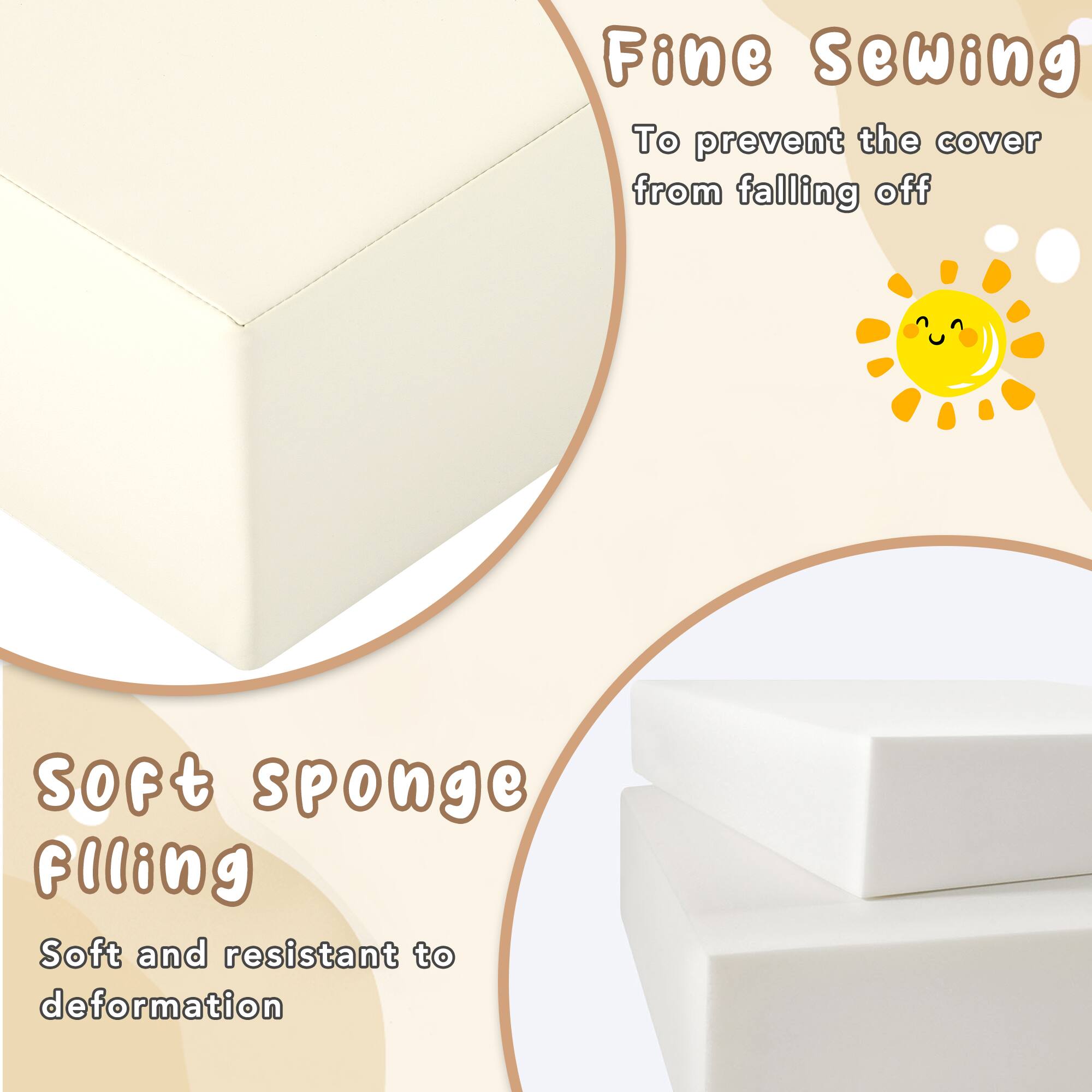 Fine Sewing  
To prevent the cover from falling off  

Soft Sponge Filling  
Soft and resistant to deformation