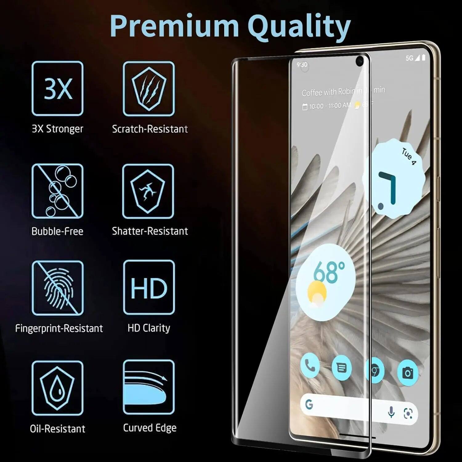 Premium Quality

9:30
3X Coffee with Robin in min 10:00 11:00 AM

5G
3X Stronger
Scratch-Resistant
Tue 4
Bubble-Free
Shatter-Resistant
HD
68
Fingerprint-Resistant
HD Clarity
Oil-Resistant
Curved Edge