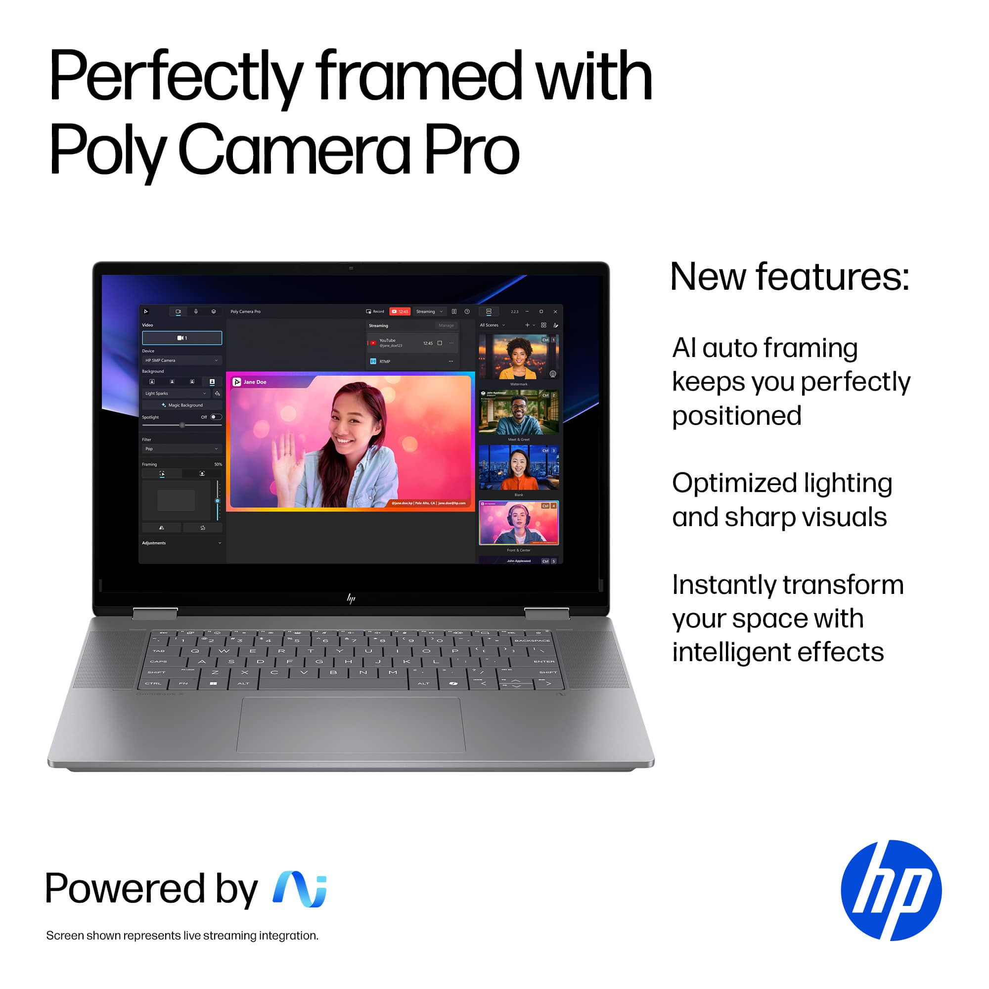 Perfectly framed with Poly Camera Pro New features: - Auto framing keeps you perfectly positioned - Optimized lighting and sharp visuals - Instantly transform your space with intelligent effects Powered by HP