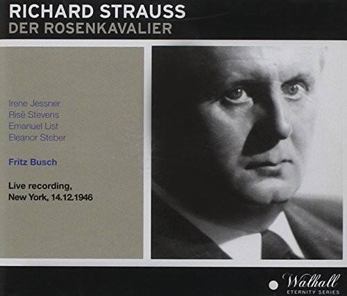 RICHARD STRAUSS  
DER ROSENKAVALIER  

Irene Jessner  
Rise Stevens  
Emmanuel List  
Eleanor Steber  

Fritz Busch  

Live recording,  
New York, 14.12.1946  

Walhall  
ETERNITY SERIES