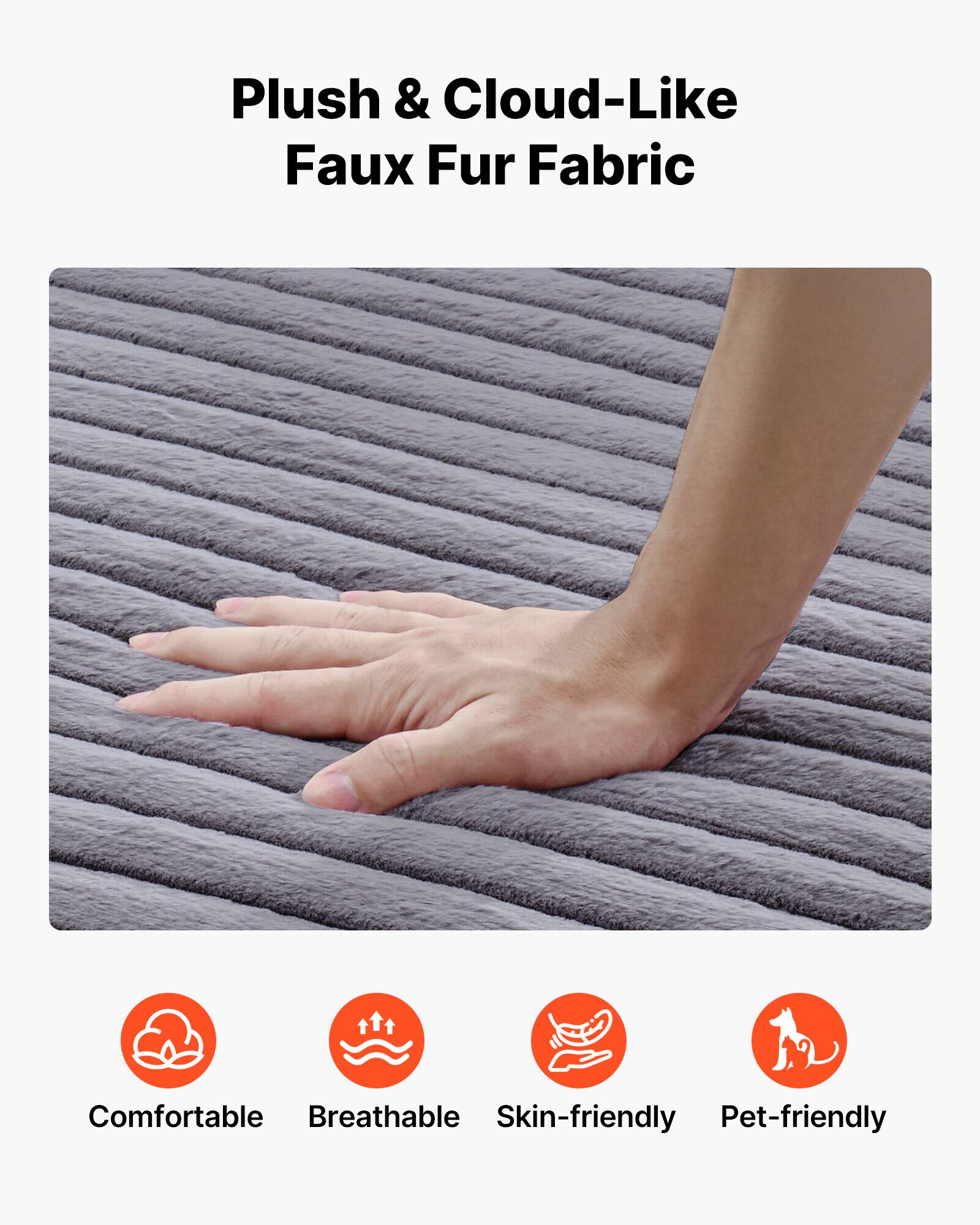Plush & Cloud-Like Faux Fur Fabric

Comfortable  
Breathable  
Skin-friendly  
Pet-friendly