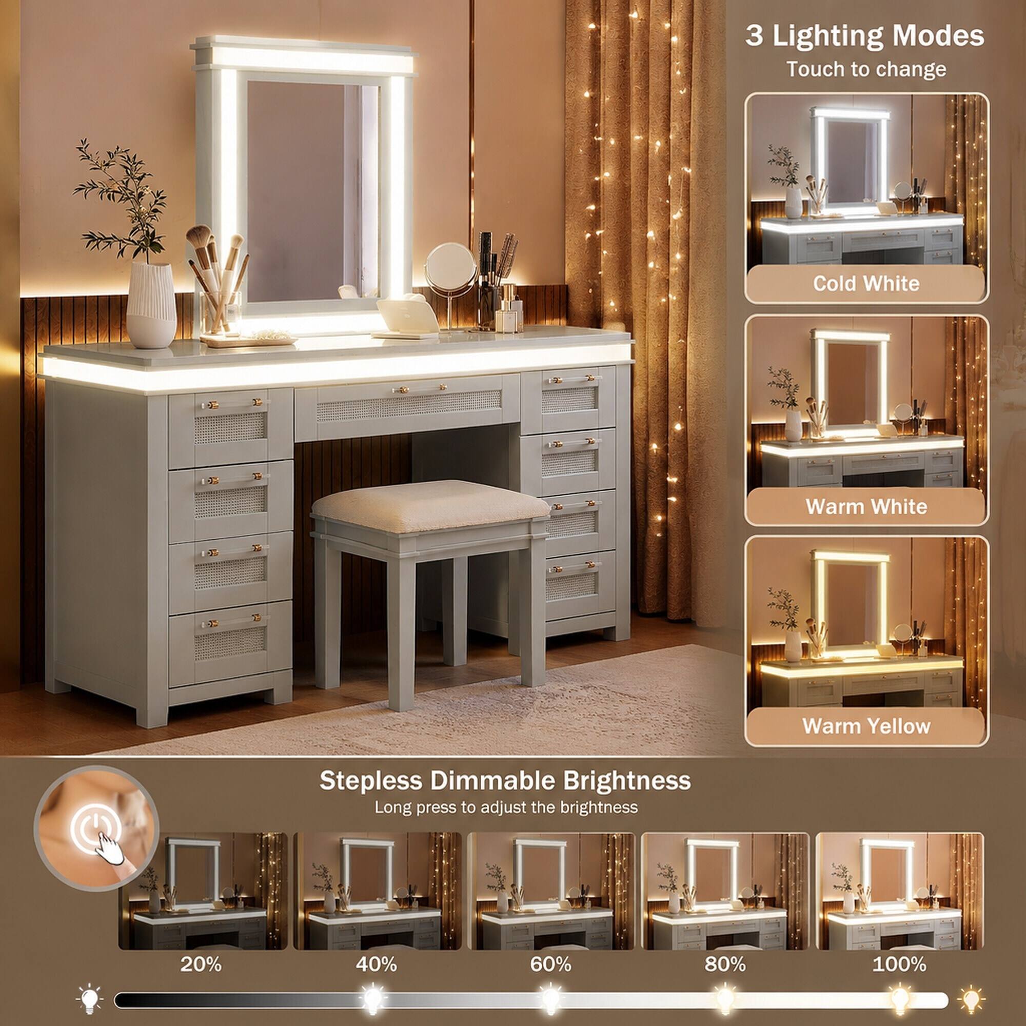 3 Lighting Modes  
Touch to change  
Cold White  
Warm White  
Warm Yellow  

Stepless Dimmable Brightness  
Long press to adjust the brightness  
20%  
40%  
60%  
80%  
100%