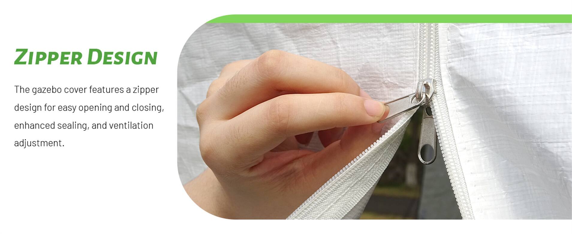 ZIPPER DESIGN

The gazebo cover features a zipper design for easy opening and closing, enhanced sealing, and ventilation adjustment.