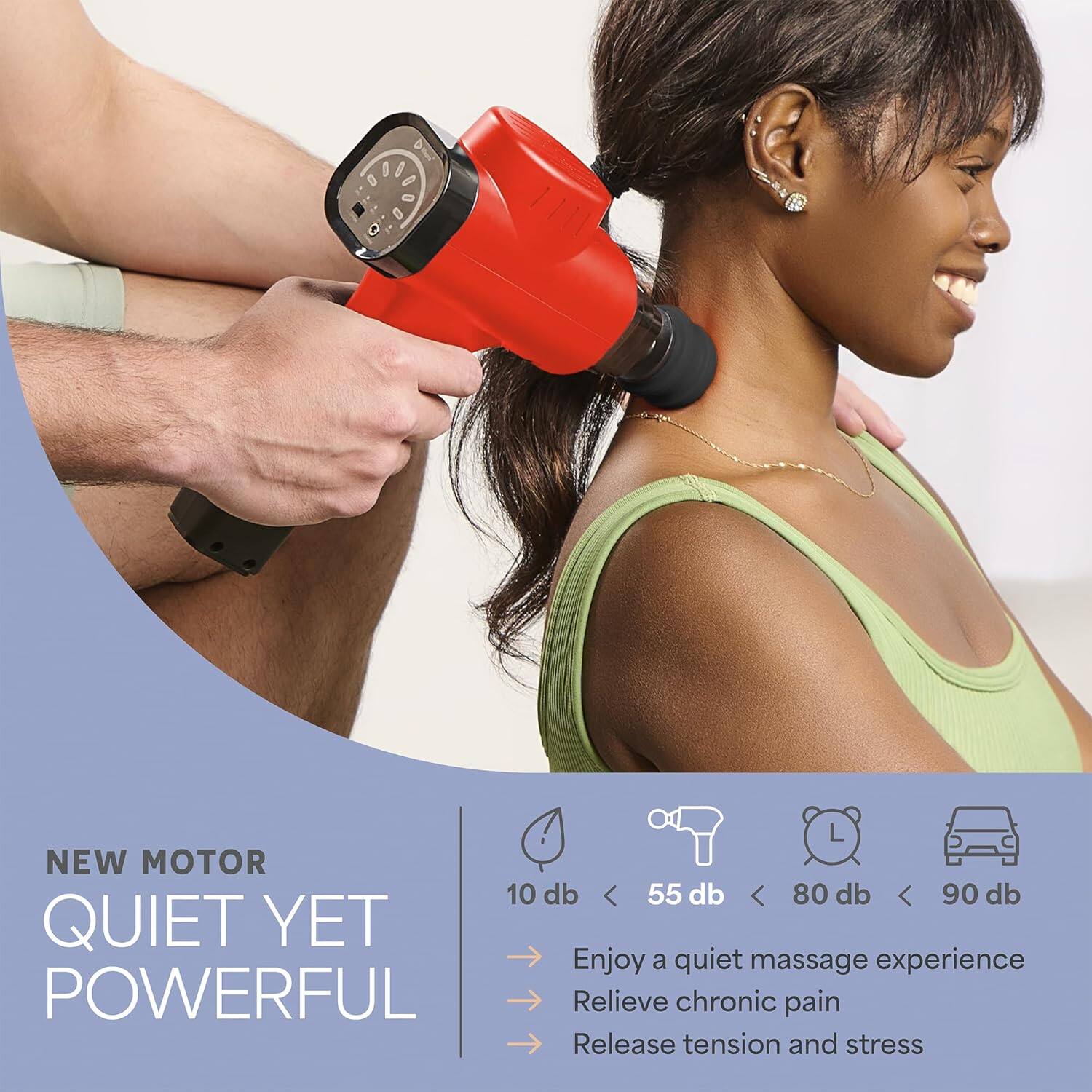 NEW MOTOR  
QUIET YET POWERFUL  

10 db < 55 db < 80 db < 90 db  

Enjoy a quiet massage experience  
Relieve chronic pain  
Release tension and stress