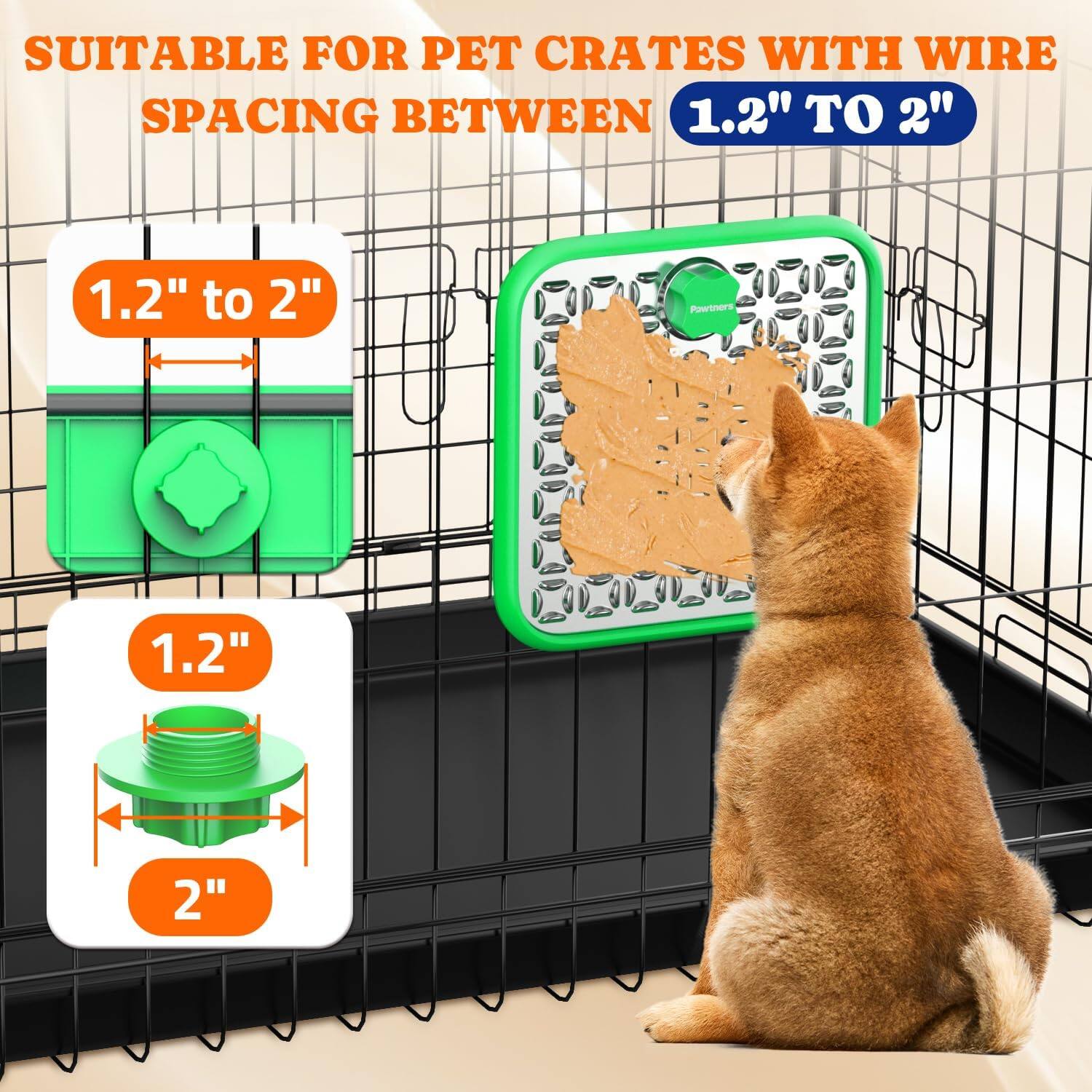 SUITABLE FOR PET CRATES WITH WIRE SPACING BETWEEN 1.2" TO 2"

1.2" to 2"

1.2"

2"