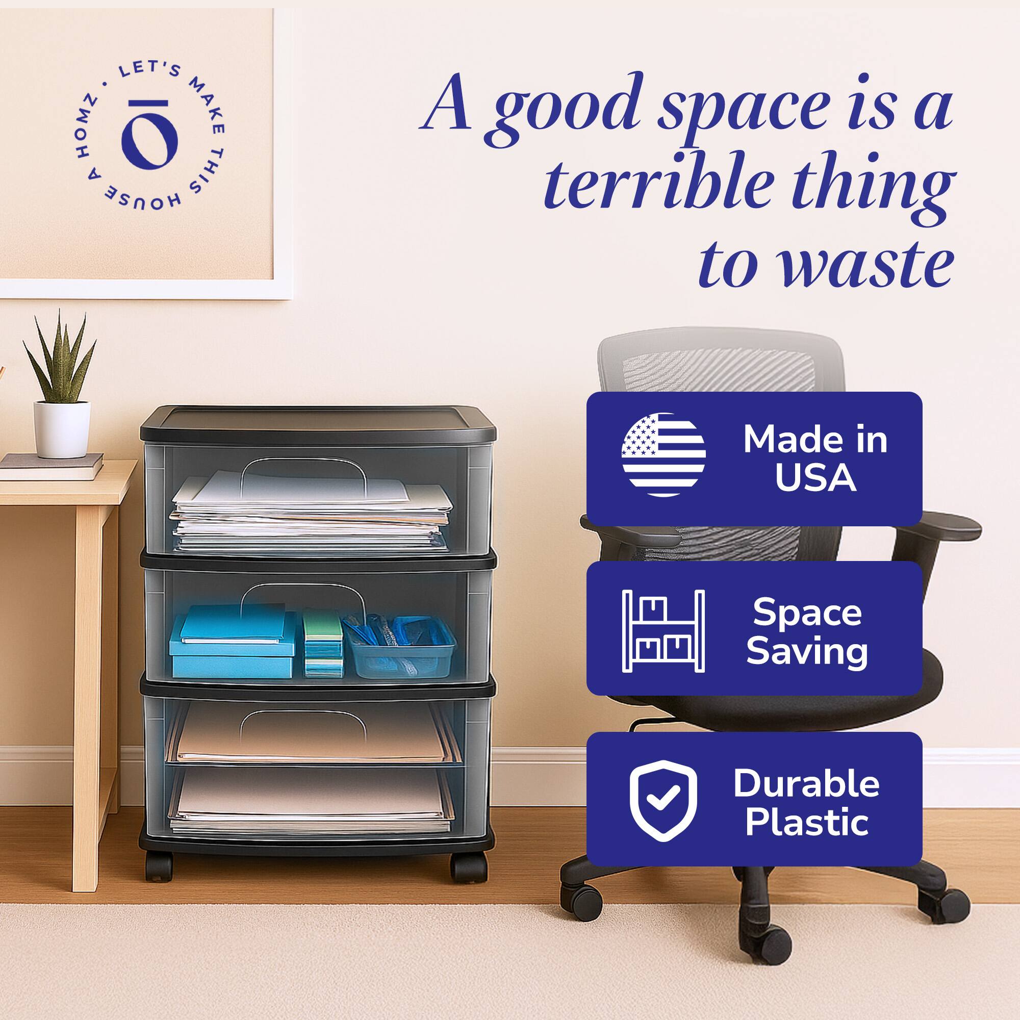 A good space is a terrible thing to waste

- Made in USA
- Space Saving
- Durable Plastic

LET'S MAKE THIS HOUSE A HOME