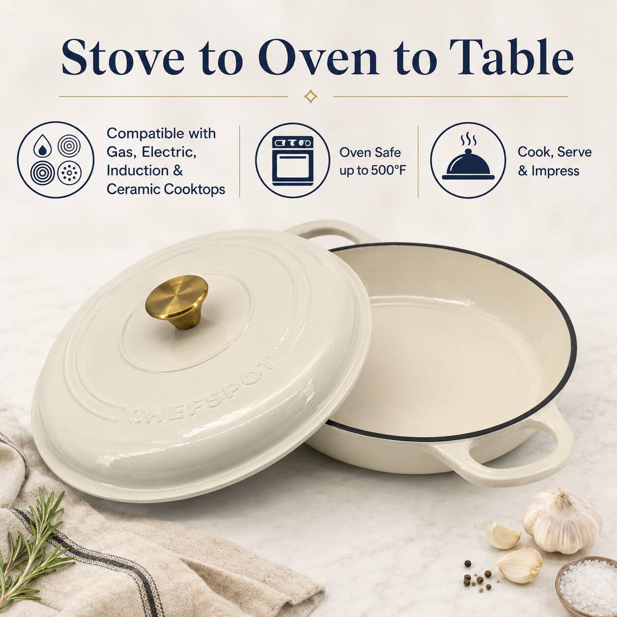 Stove to Oven to Table

Compatible with Gas, Electric, Induction & Ceramic Cooktops

Oven Safe up to 500°F

Cook, Serve & Impress

CHEFSPOT