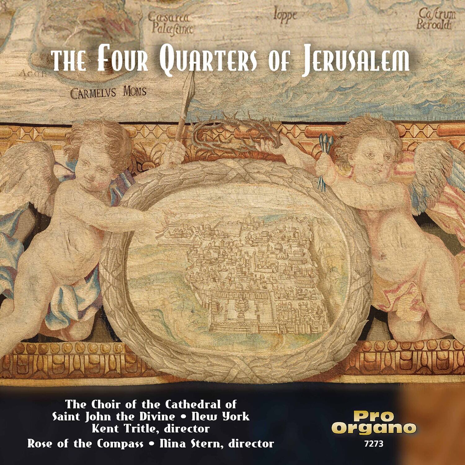 Casarca loppe Cafrum Beroaldi  
THE FOUR QUARTERS OF JERUSALEM  
CARMELVS MONS  

The Choir of the Cathedral of Saint John the Divine • New York  
Kent Tritle, director  
Rose of the Compass • Nina Stern, director  

Pro Organo  
7273