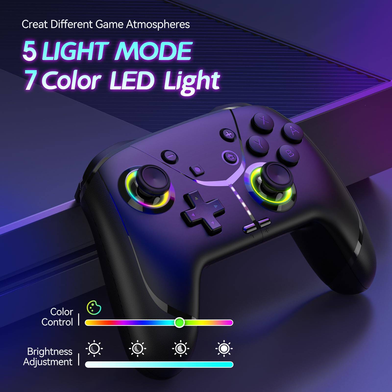 Create Different Game Atmospheres  
5 LIGHT MODE  
7 Color LED Light  
Color Control  
Brightness Adjustment