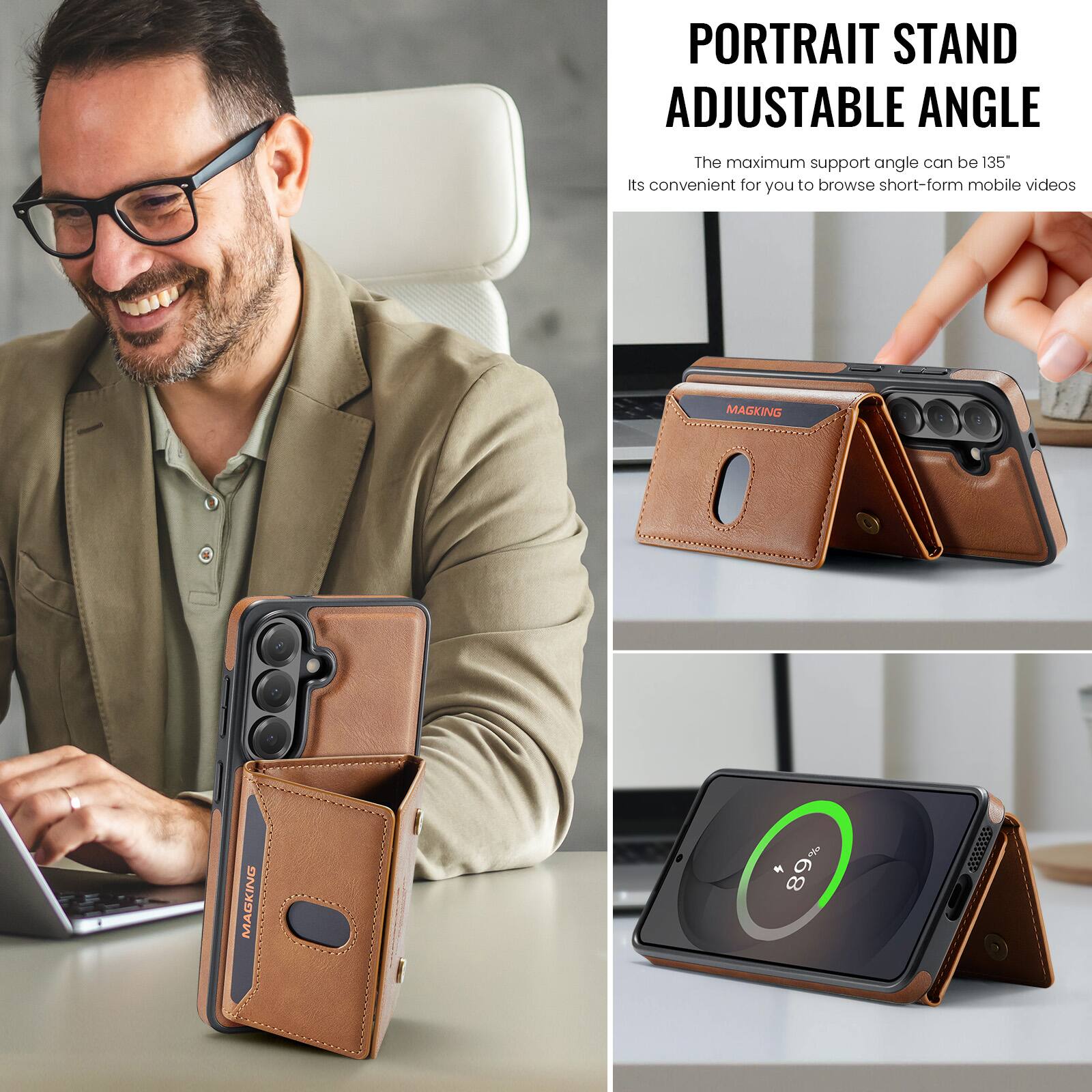 PORTRAIT STAND ADJUSTABLE ANGLE  
The maximum support angle can be 135°  
Its convenient for you to browse short-form mobile videos  

MAGKING  
89%