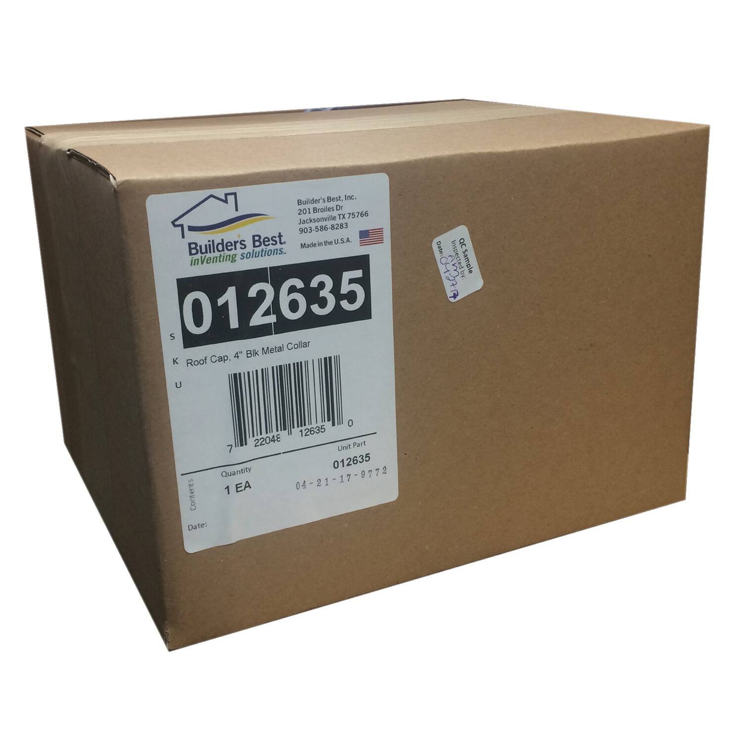 Builders Best, Inc.  
201 Broiles Dr  
Jacksonville, TX 75766  
903-586-8285  
Made in the U.S.A.  

012635  
Roof Cap, 4" Bk Metal Collar  
Unit Part 012635  
Quantity 1 EA  
Date: 04-21-17-9772