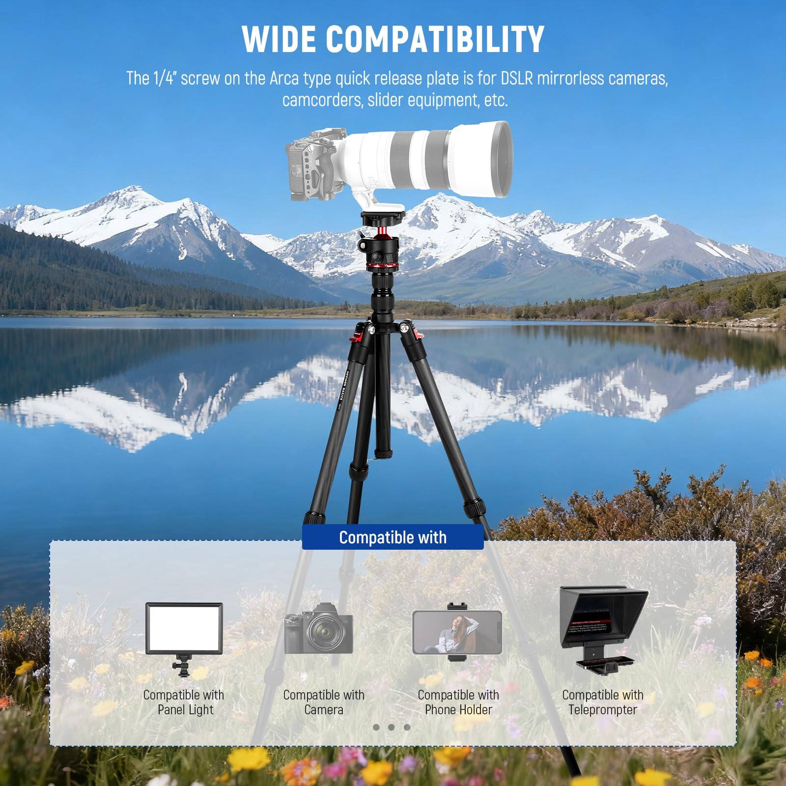 WIDE COMPATIBILITY

The 1/4" screw on the Arca type quick release plate is for DSLR mirrorless cameras, camcorders, slider equipment, etc.

Compatible with

- Panel Light
- Camera
- Phone Holder
- Teleprompter