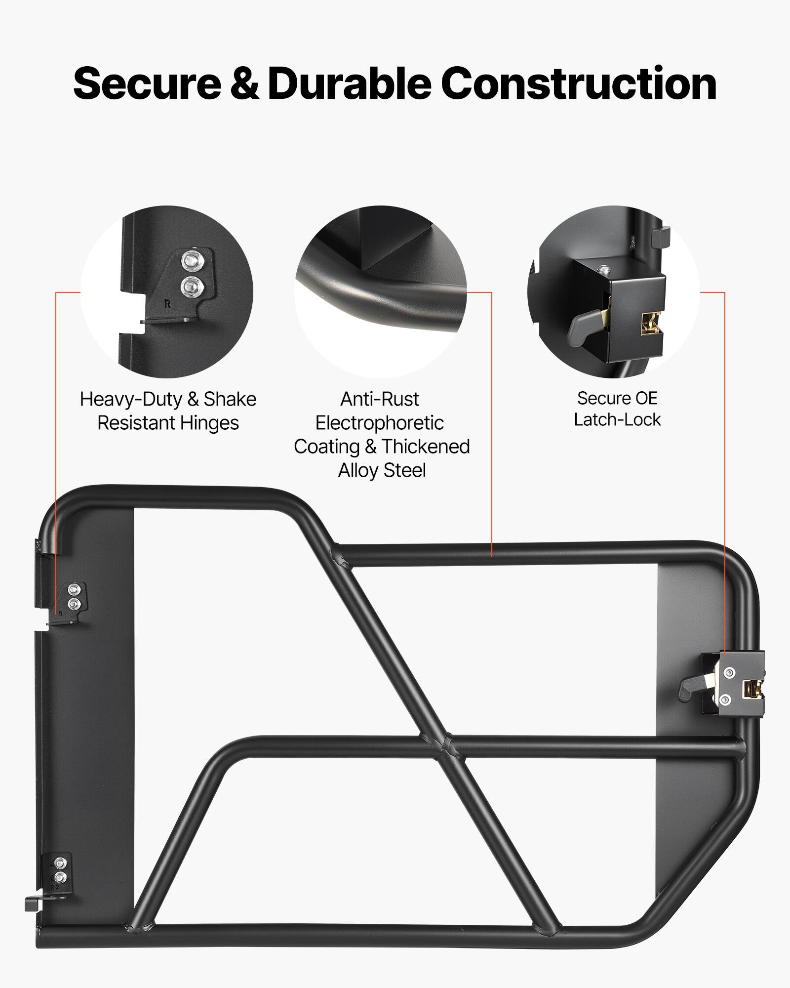 Secure & Durable Construction  
Heavy-Duty & Shake Resistant Hinges  
Anti-Rust Electrophoretic Coating & Thickened Alloy Steel  
Secure OE Latch-Lock