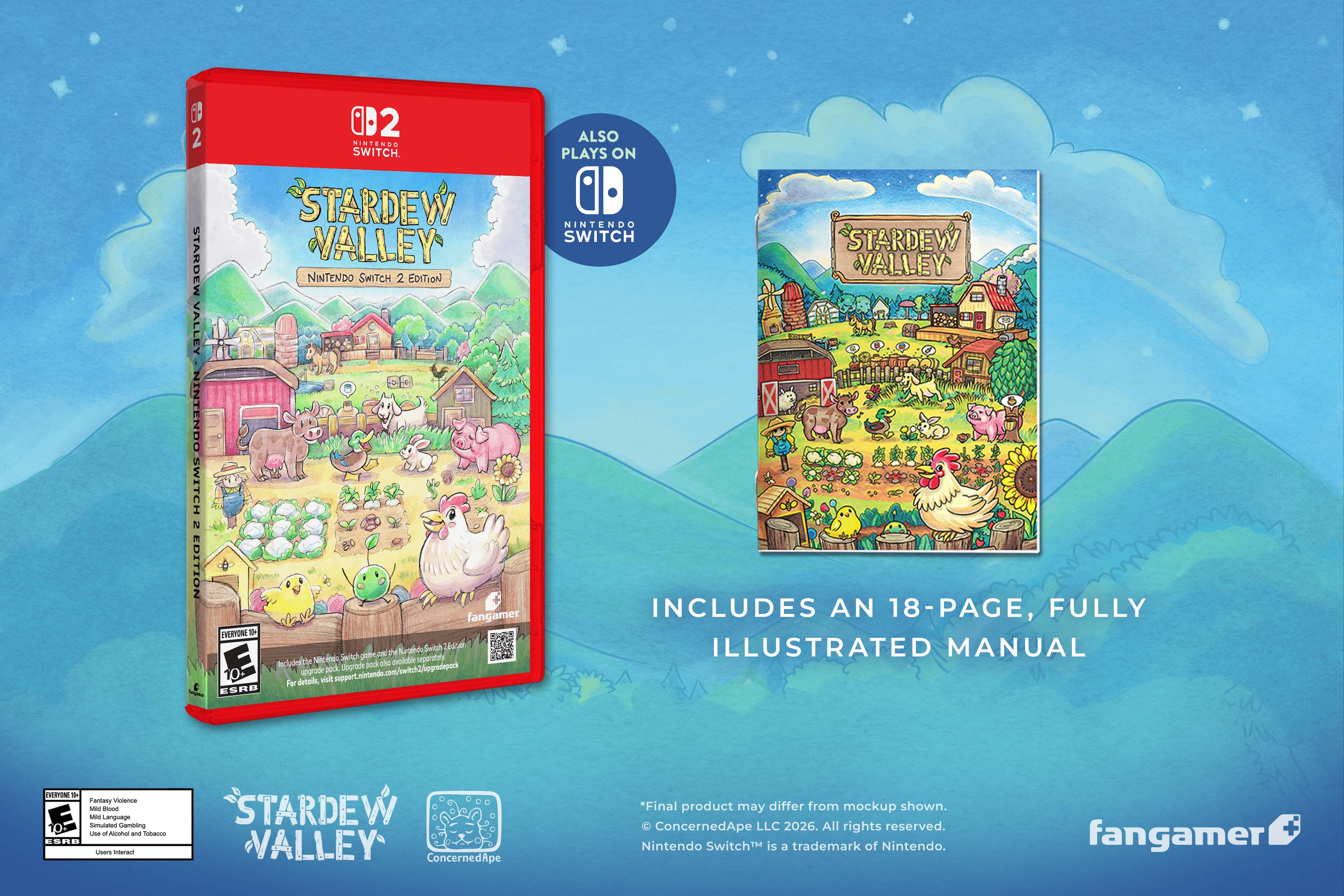 6B CD2 2 MINTENDO SWITCH STARDEW VALLEY NINTENDO SWITCH 2 EDITION VALLEY NINTENDO SWITCH 25 EDITION fangamer EVERYONE IN Negando Salch

onld : Rcno Ando Swich avoilable seperately cludestive Upgrode jack abil apgrode pack support.nintendo.com/switch2/upgrodepack For details, visit ESRB

ALSO PLAYS ON NINTENDO SWITCH STARDEW VALLEY INCLUDES AN 18-PAGE, FULLY ILLUSTRATED MANUAL

TWEET - ..

Family Vinierves SAM - makey Language Servited Gambling Cheen - - - linivacion Users internent

STARDEW VALLEY ConcernedApe

*Final product may differ from mockup shown. ConcernedApe LLC 2026. All rights reserved. Nintendo Switch is all trademark of Nintendo.

fangamer