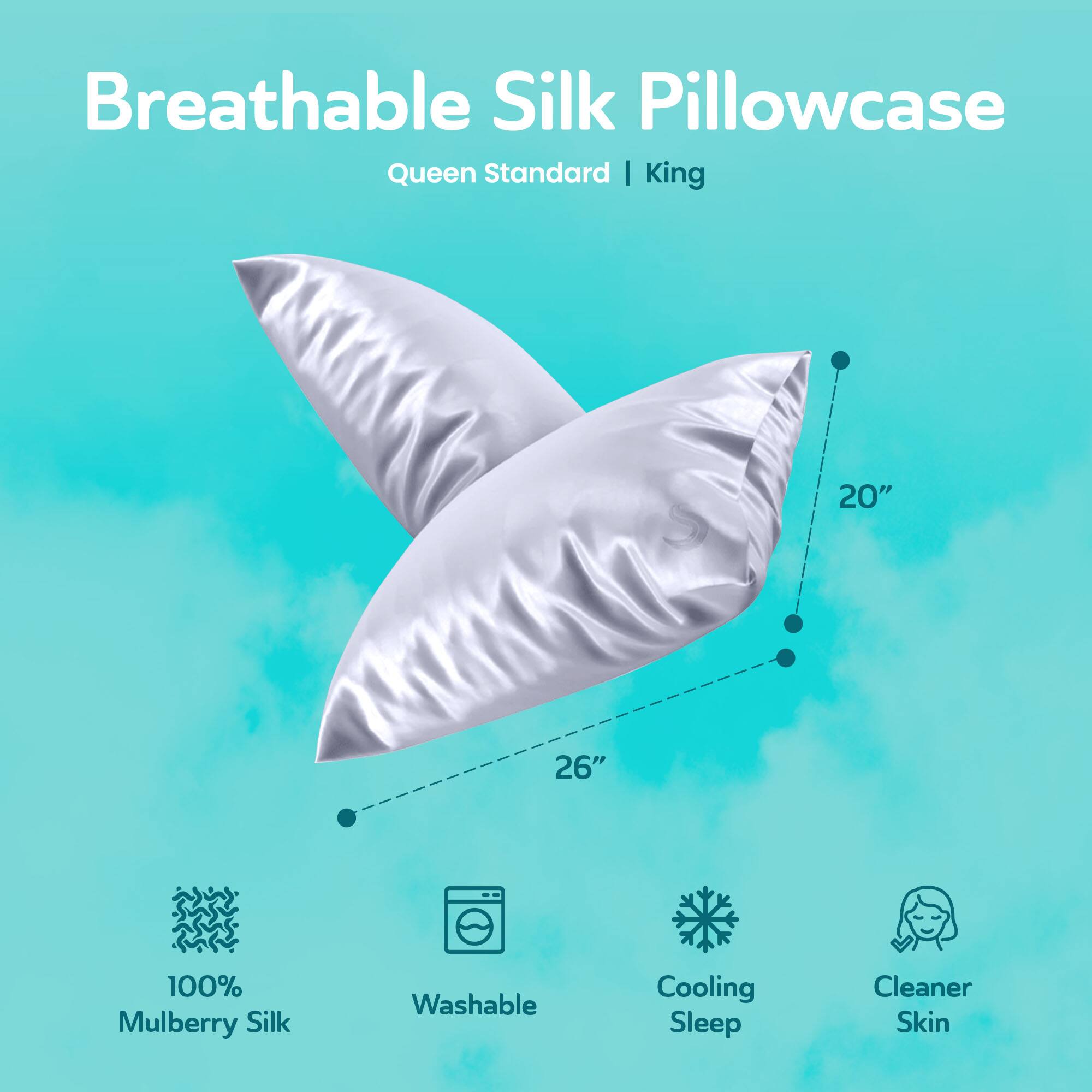 Breathable Silk Pillowcase  
Queen Standard | King  

20"  
26"  

100% Mulberry Silk  
Washable  
Cooling Sleep  
Cleaner Skin