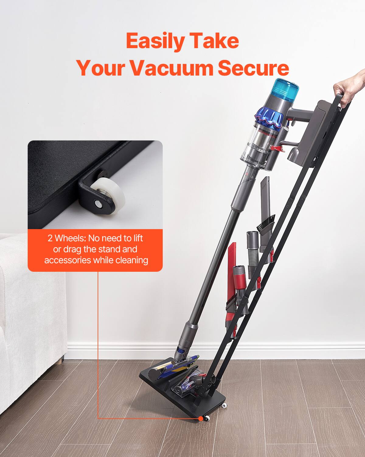 Easily Take Your Vacuum Secure

2 Wheels: No need to lift or drag the stand and accessories while cleaning
