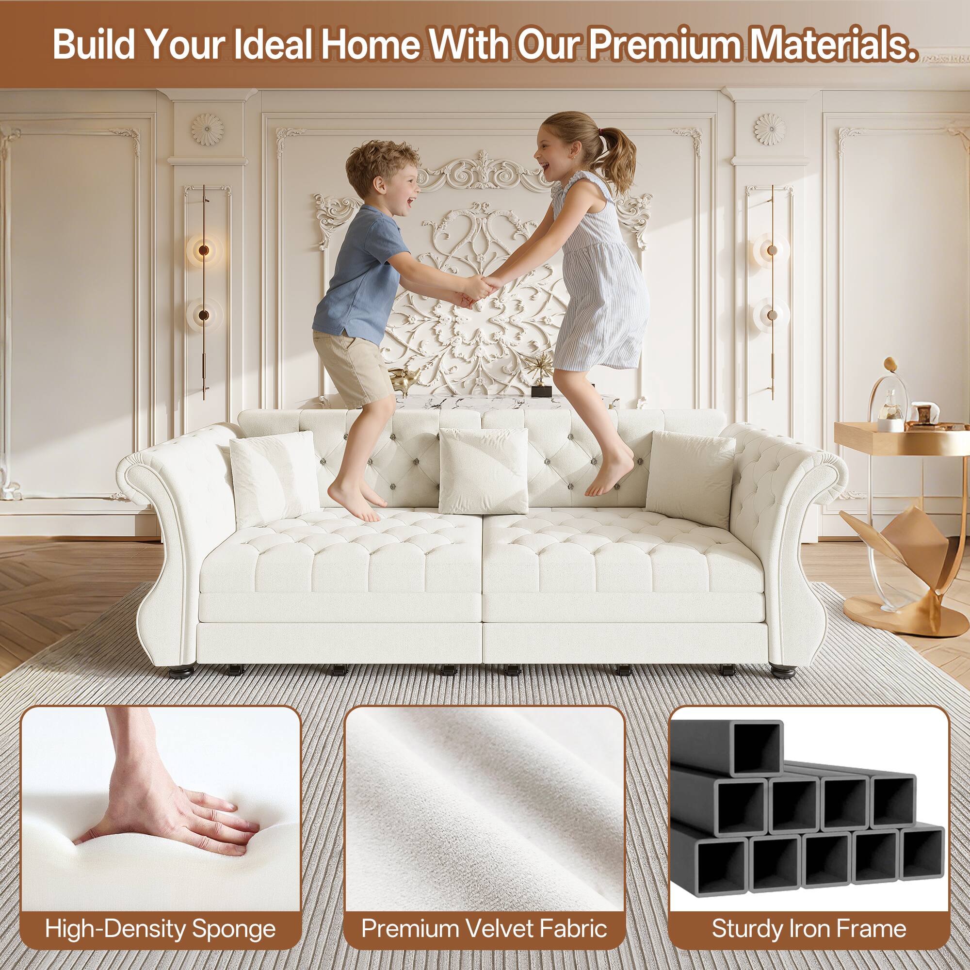 Build Your Ideal Home With Our Premium Materials.

- High-Density Sponge
- Premium Velvet Fabric
- Sturdy Iron Frame