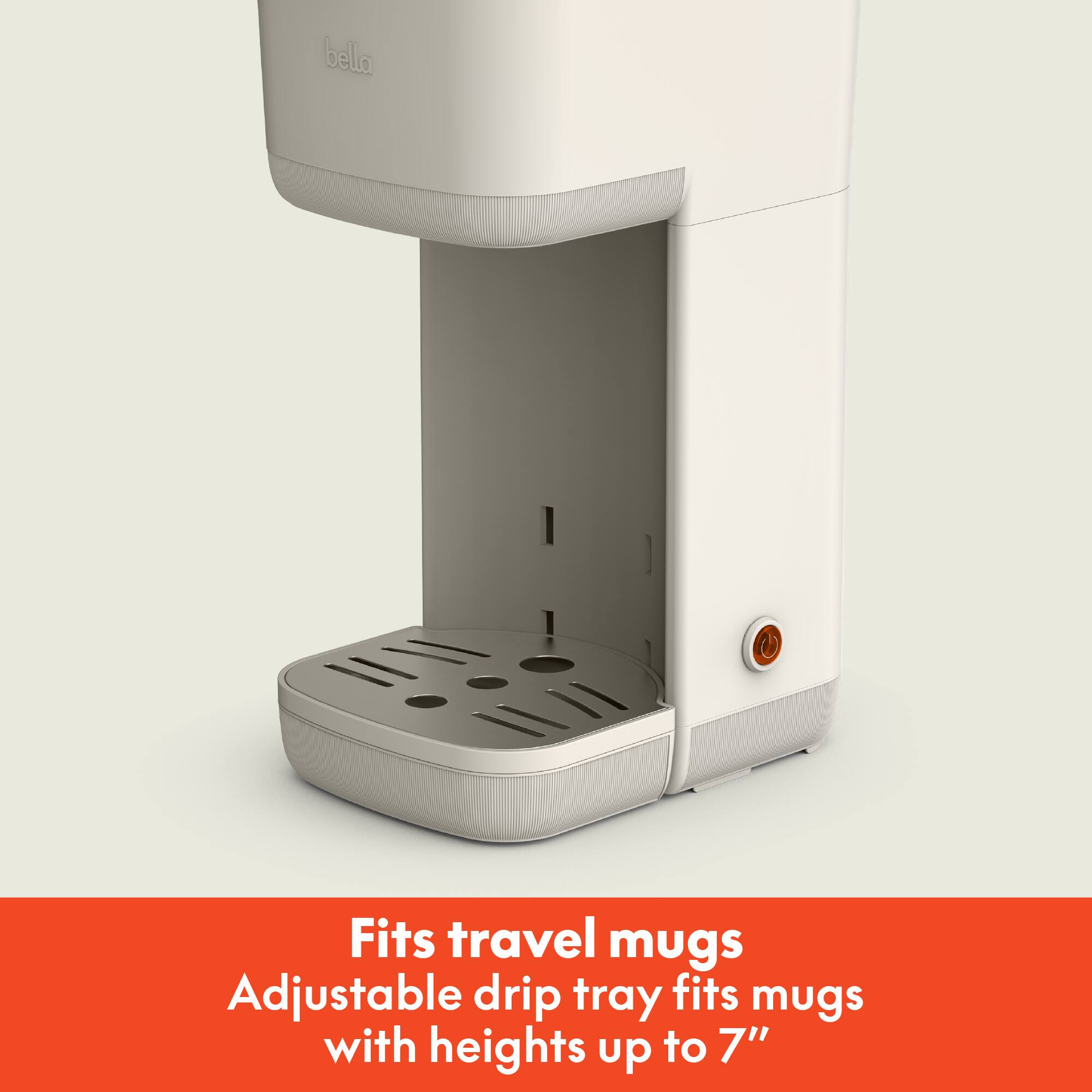 Fits travel mugs  
Adjustable drip tray fits mugs with heights up to 7"