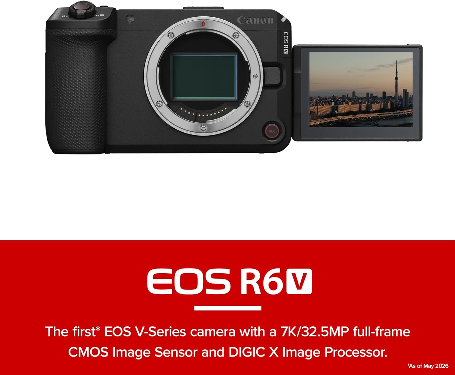 Canon EOS R6 V

The first* EOS V-Series camera with a 7K/32.5MP full-frame CMOS Image Sensor and DIGIC X Image Processor.

*As of May 2026