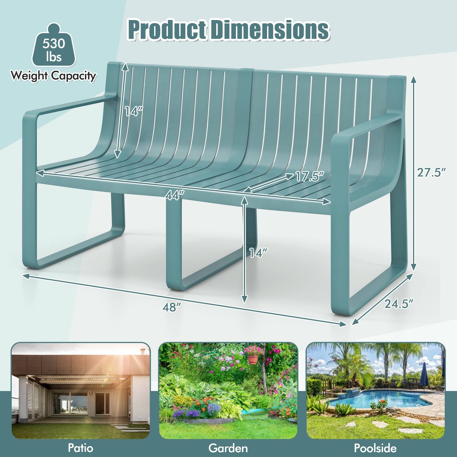 Product Dimensions

Weight Capacity: 530 lbs

Dimensions:
- Length: 48"
- Width: 14"
- Height: 27.5"
- Seat Height: 17.5"
- Armrest Height: 24.5"

Suitable for:
- Patio
- Garden
- Poolside