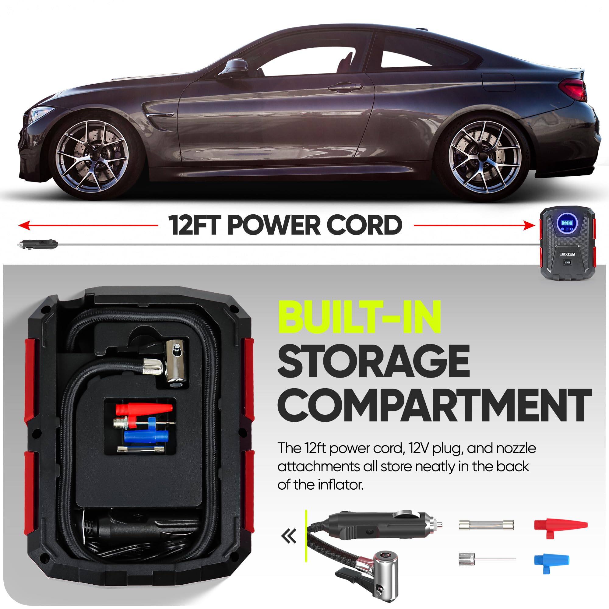 12FT POWER CORD - BUILT-IN STORAGE COMPARTMENT

The 12ft power cord, 12V plug, and nozzle attachments all store neatly in the back of the inflator.