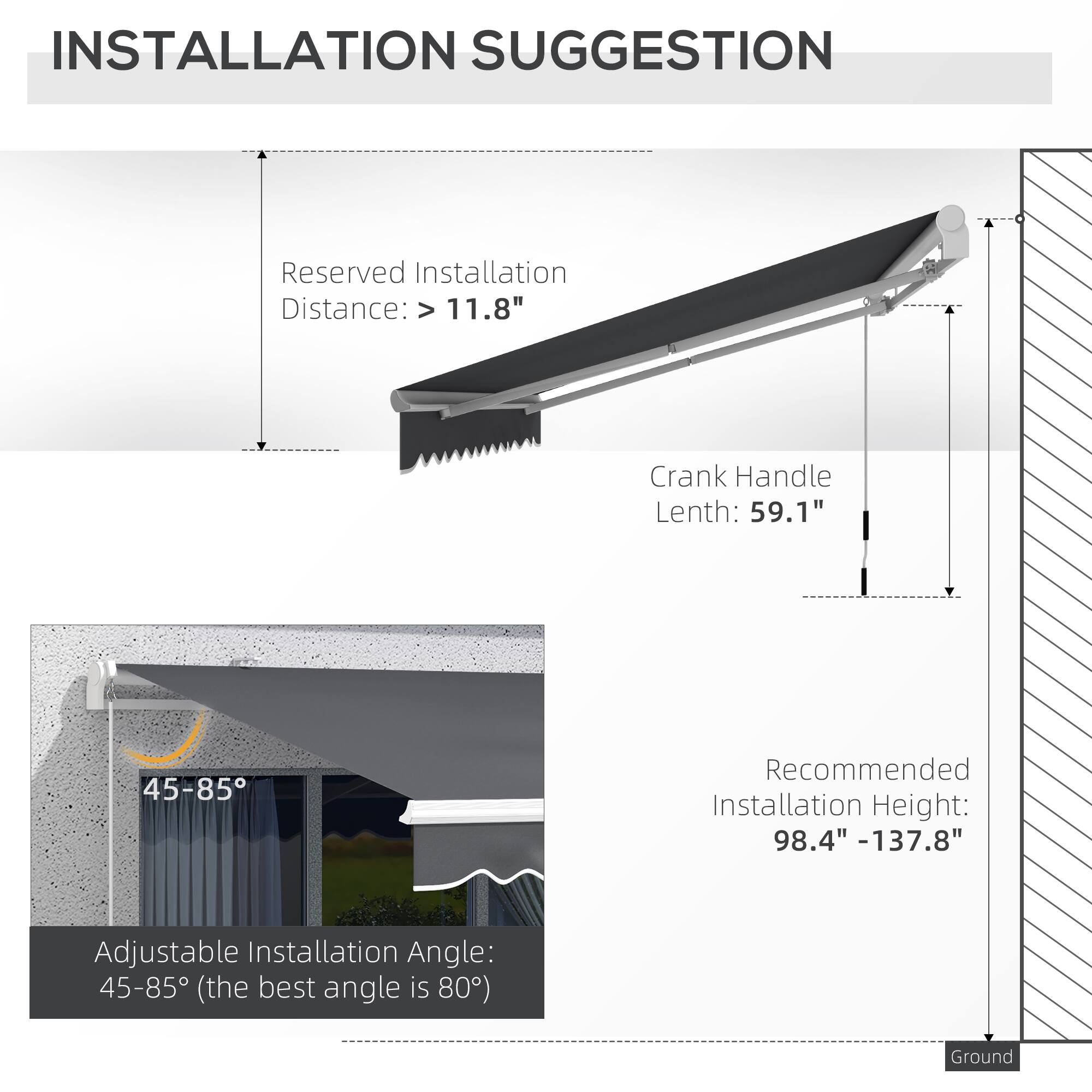 INSTALLATION SUGGESTION

Reserved Installation Distance: > 11.8"
Crank Handle Lenth: 59.1"
Recommended Installation Height: 98.4" -137.8"
Adjustable Installation Angle: 45-85 (the best angle is 80)
Ground