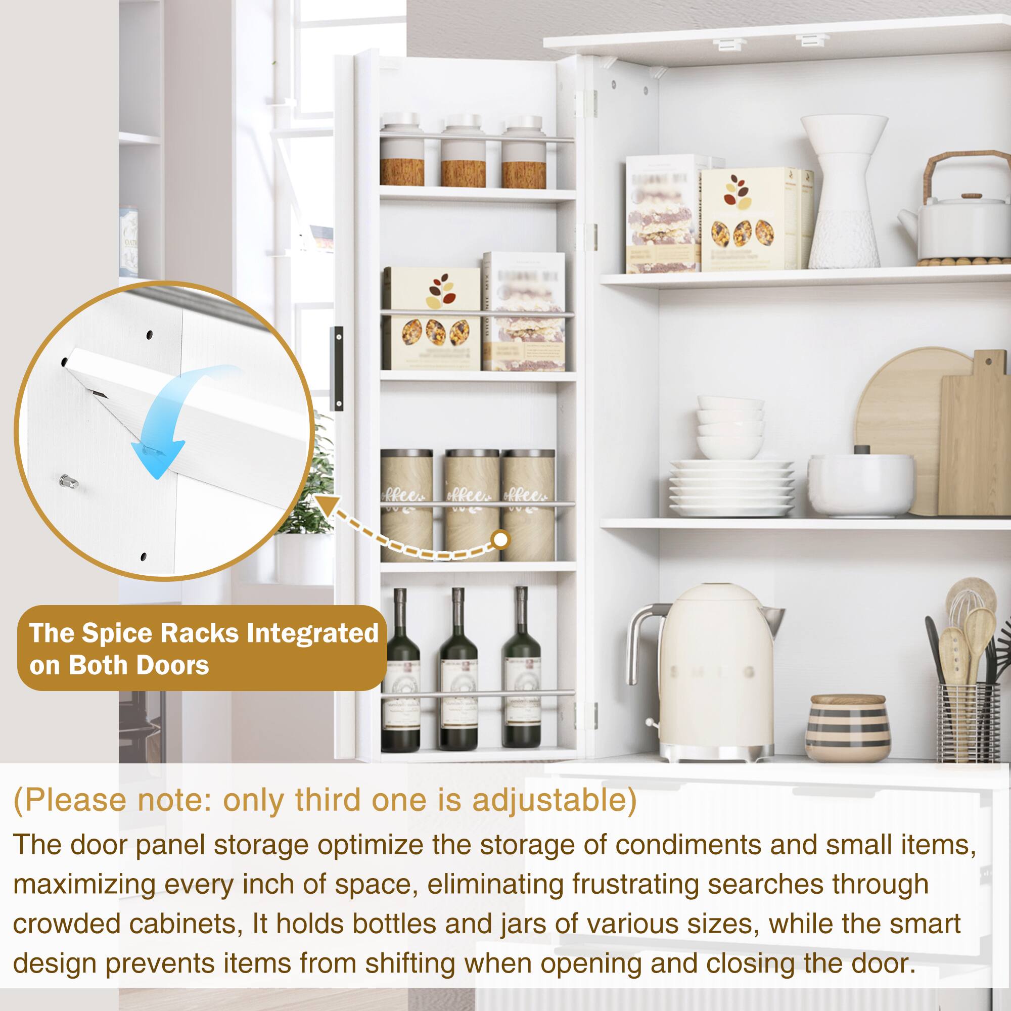 The Spice Racks Integrated on Both Doors (Please note: only third one is adjustable)

The door panel storage optimizes the storage of condiments and small items, maximizing every inch of space, eliminating frustrating searches through crowded cabinets. It holds bottles and jars of various sizes, while the smart design prevents items from shifting when opening and closing the door.