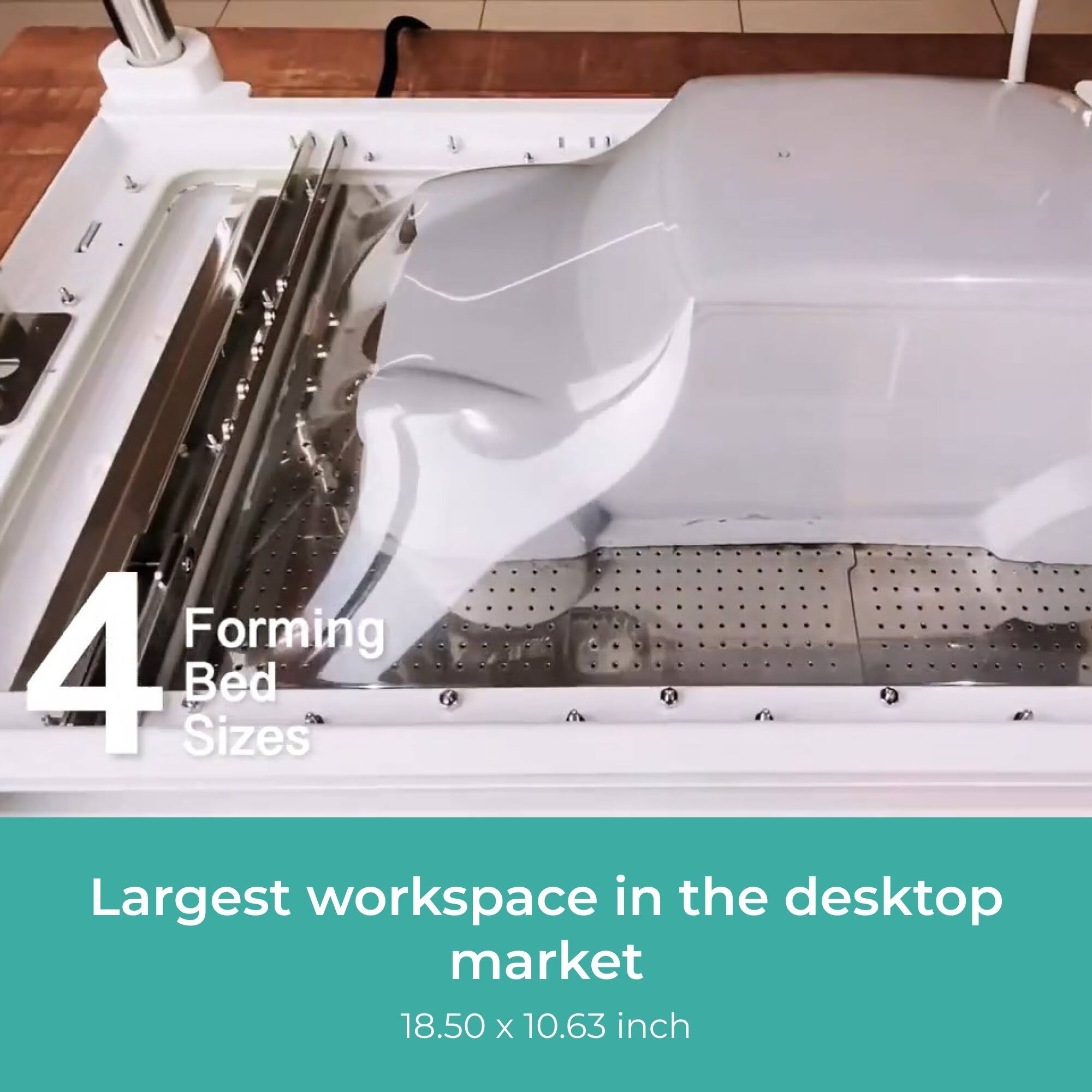 4 Forming Bed Sizes

Largest workspace in the desktop market
18.50 x 10.63 inch