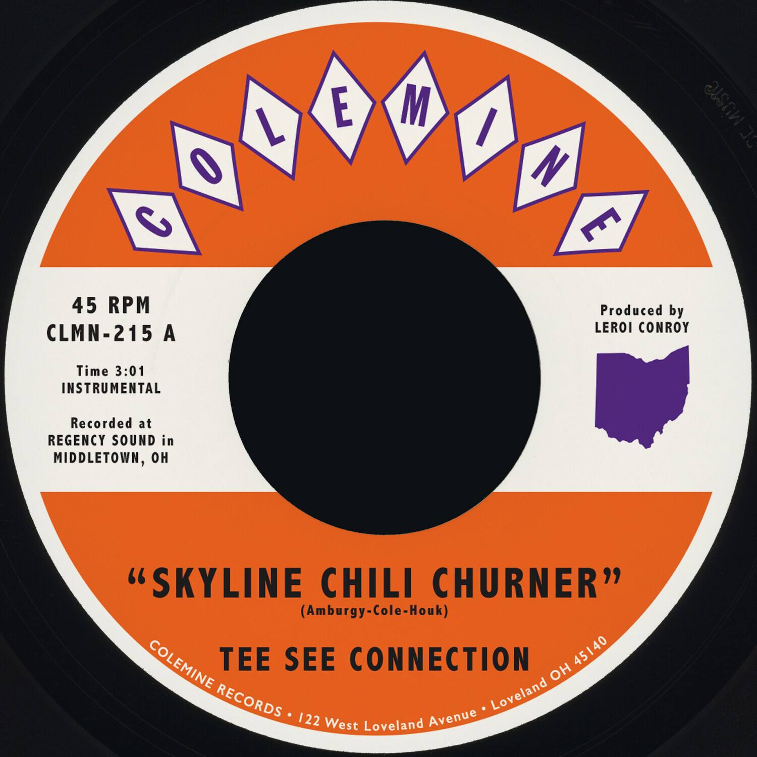 COLEMINE
45 RPM
CLMN-215 A
Time 3:01
INSTRUMENTAL
Recorded at REGENCY SOUND in MIDDLETOWN, OH
Produced by LEROI CONROY
"SKYLINE CHILI CHURNER"
(Amburgy-Cole-Houk)
TEE SEE CONNECTION
COLEMINE RECORDS • 122 West Loveland Avenue • Loveland OH 45140