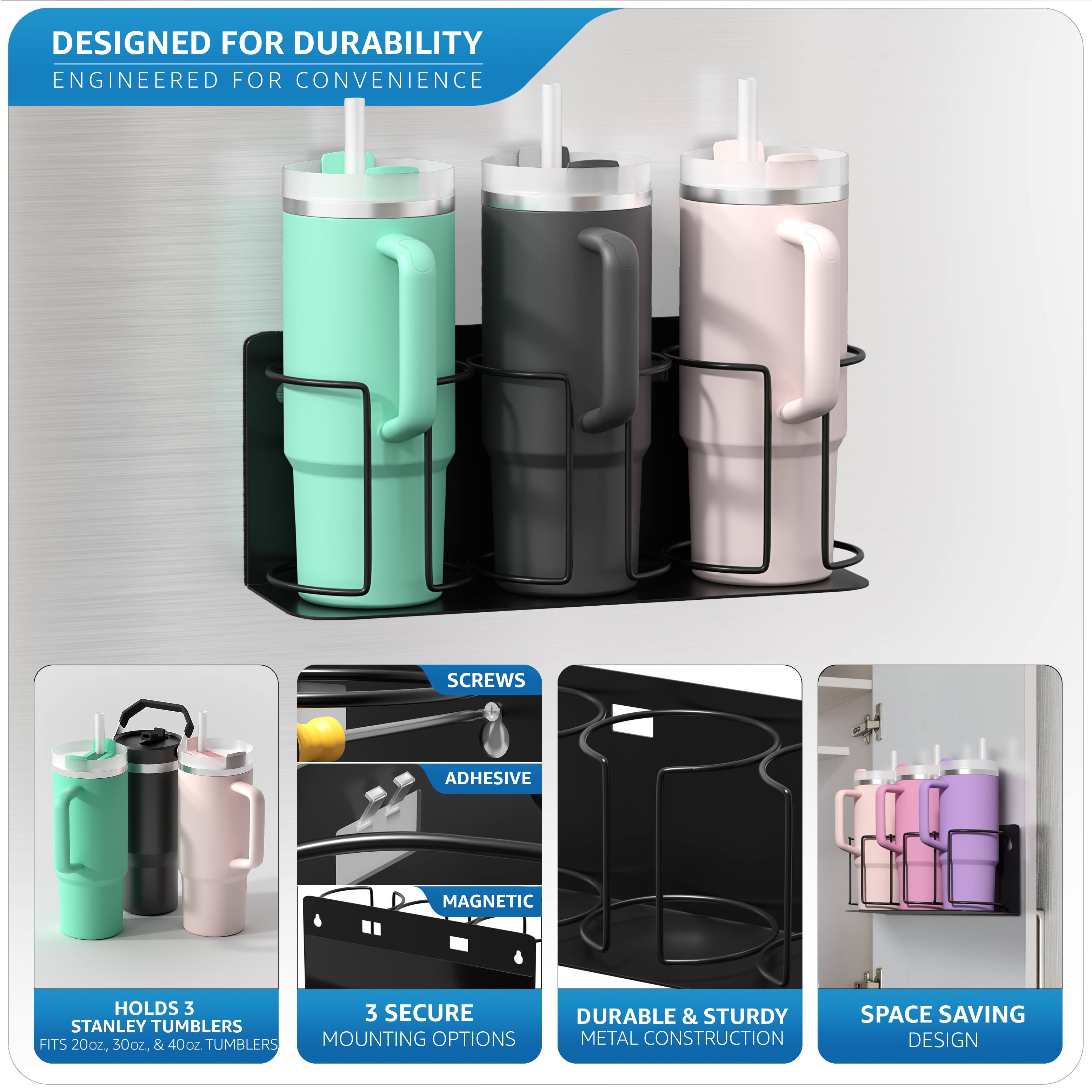 - DESIGNED FOR DURABILITY
- ENGINEERED FOR CONVENIENCE

- HOLDS 3 STANLEY TUMBLERS
- FITS 20oz, 50oz, & 40oz TUMBLERS

- 3 SECURE MOUNTING OPTIONS

- SCREWS
- ADHESIVE
- MAGNETIC

- DURABLE & STURDY METAL CONSTRUCTION

- SPACE SAVING DESIGN