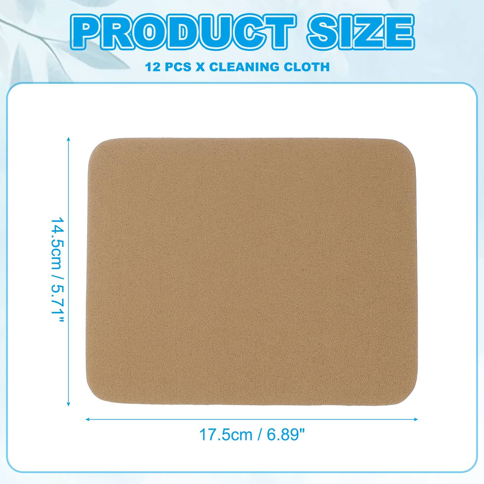 PRODUCT SIZE  
12 PCS X CLEANING CLOTH  
14.5cm / 5.71"  
17.5cm / 6.89"