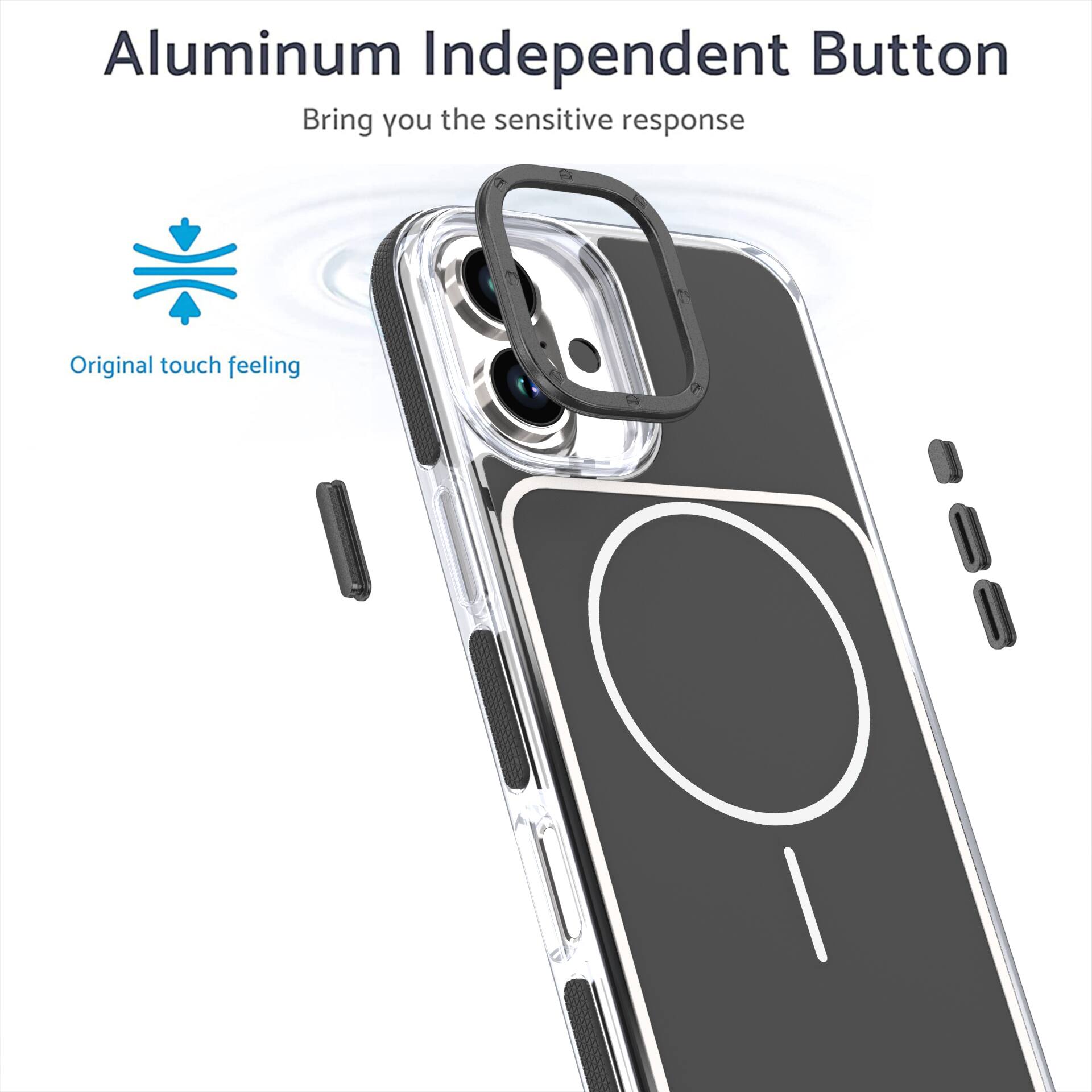 Aluminum Independent Button  
Bring you the sensitive response  
Original touch feeling