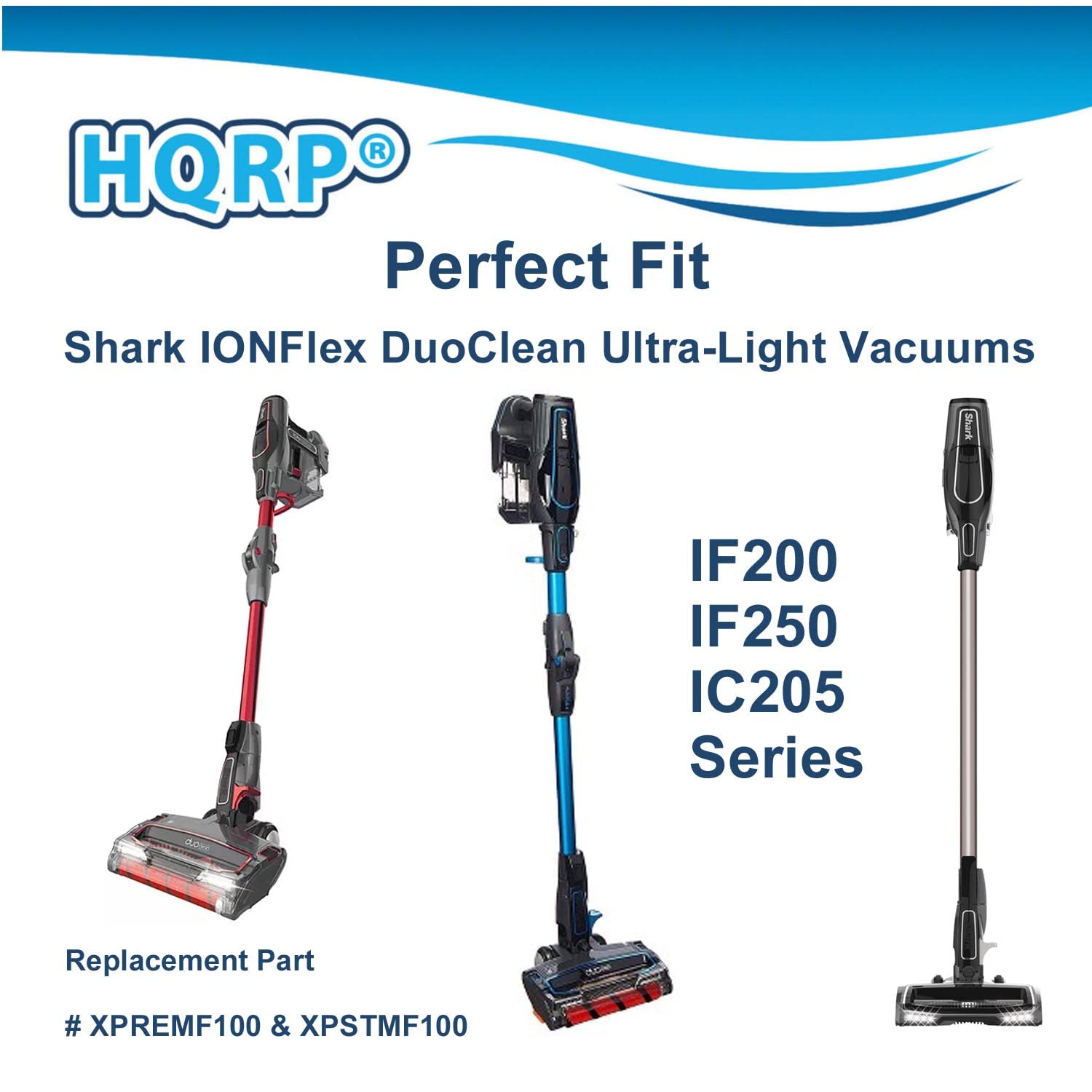 HQRP Perfect Fit  
Shark IONFlex DuoClean Ultra-Light Vacuums  
IF200 IF250 IC205 Series  
Replacement Part # XPREMF100 & XPSTMF100